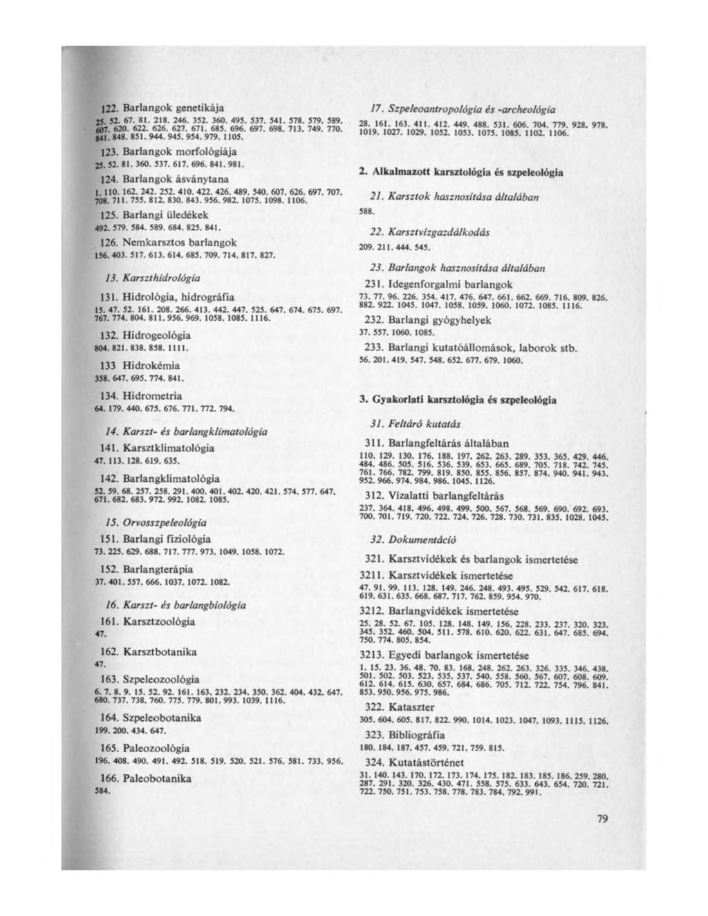 122. Barlangok genetikája 25. 52. 67. 81. 218. 246. 352. 360. 495. 537. 541. 578. 579. 589. 607. 620. 622. 626. 627. 671. 685. 696. 697. 698. 713. 749. 770. 841.848. 851. 944. 945. 954. 979. 1105.