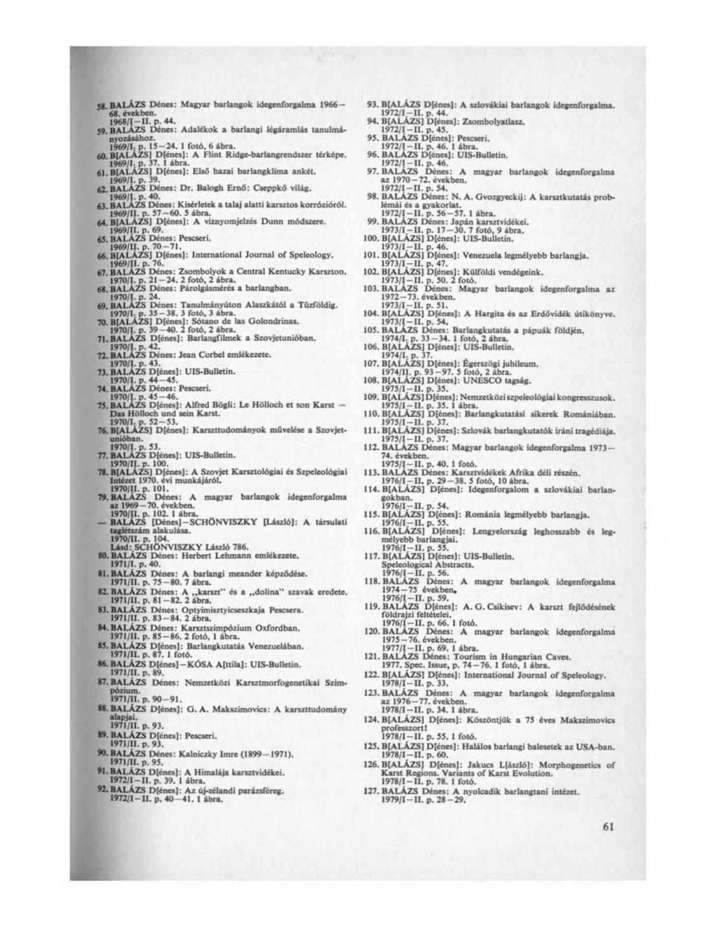 5 8. BALÁZS Dénes: Magyar barlangok idegenforgalma 1966 68. években. 1968/1-11. p. 44. 5 9. BALÁZS Dénes: Adalékok a barlangi légáramlás tanulmányozásához. 1969/L p. 15 24. 1 fotó. 6 ábra. 60.