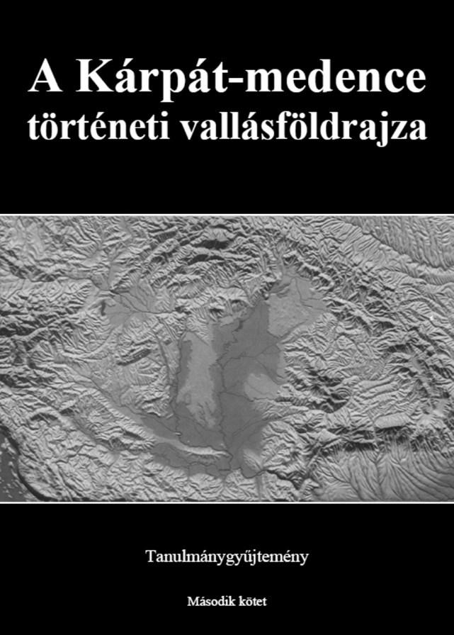 KÖNYVISMERTETÉS A KÁRPÁT-MEDENCE TÖRTÉNETI VALLÁSFÖLDRAJZA 1 Tanulmánygyűjtemény I II.