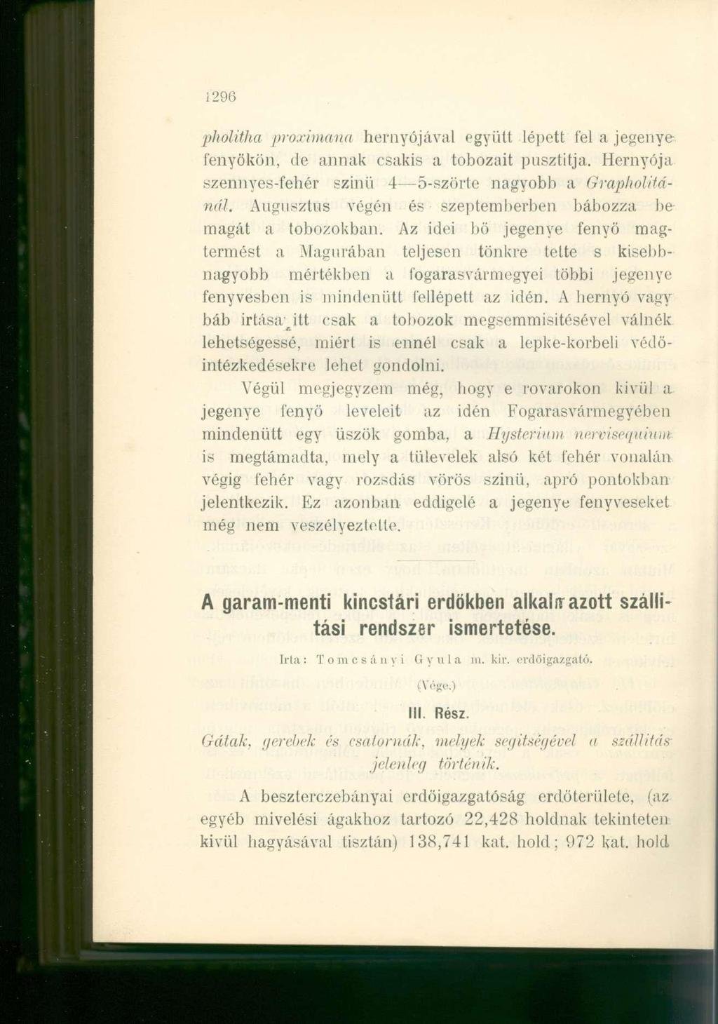 296 pholitha proximana hernyójával együtt lépett fel a jegenye fenyőkön, de annak csakis a tobozait pusztítja. Hernyója szennyes-fehér szinü 4 5-szörte nagyobb a Grapholitánál.