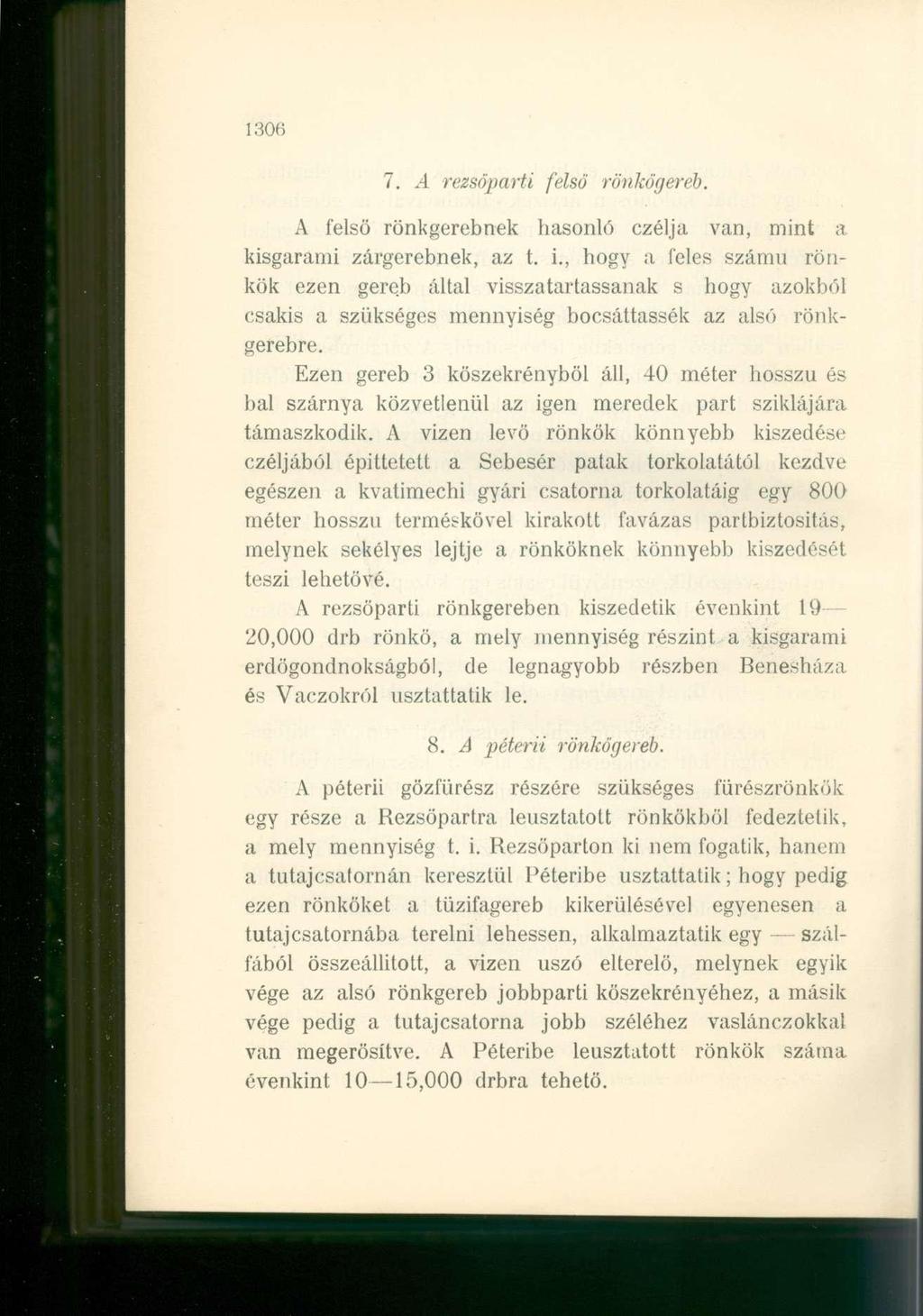 306 7. A rezsöparti felső rönkögeréb. A felső rönkgerebnek hasonló czélja van, mint a kisgarami zárgerebnek, az t. i.