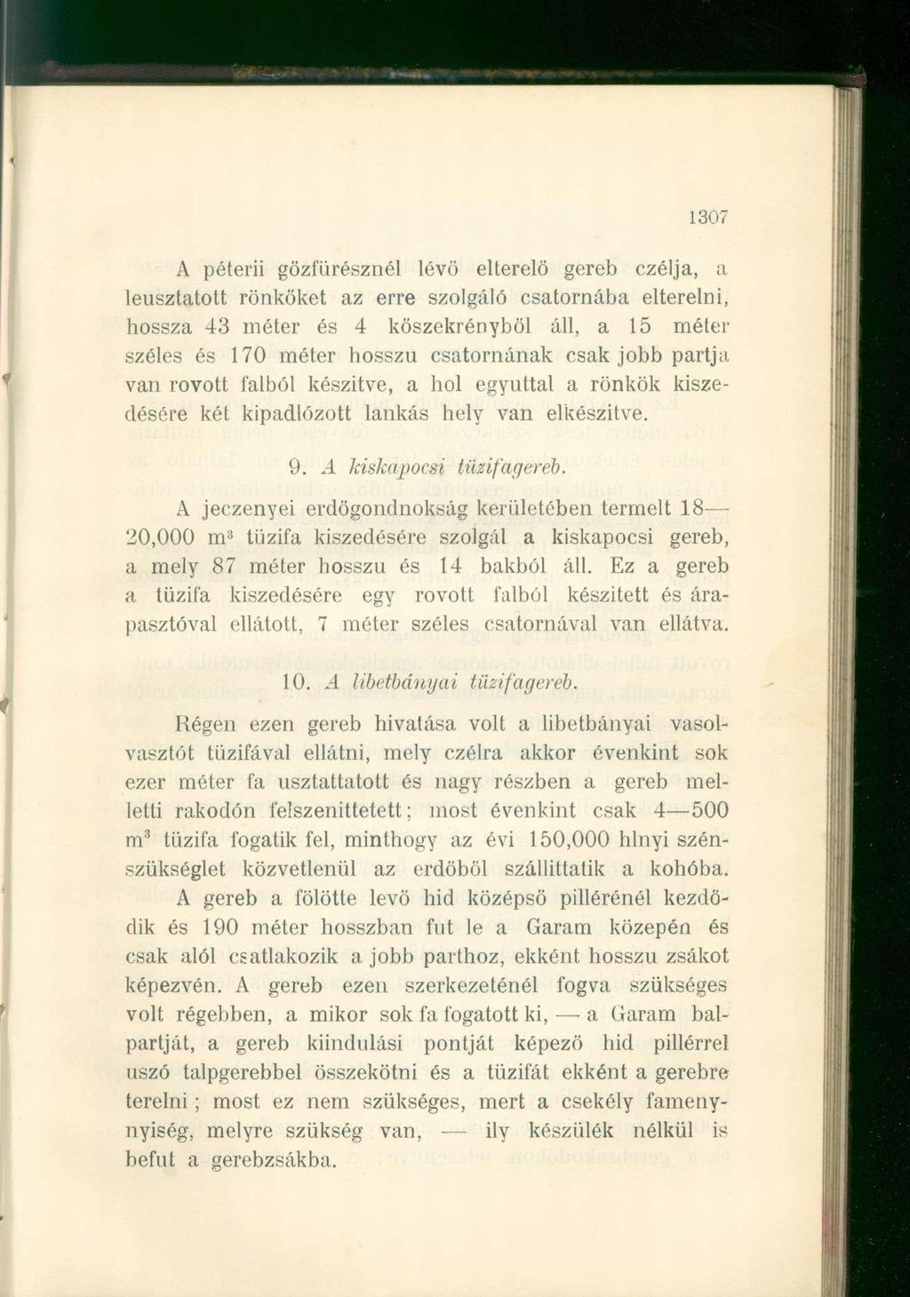 307 A péterii gözfürésznél lévő elterelő gereb czélja, a leusztatott rönköket az erre szolgáló csatornába elterelni, hossza 43 méter és 4 köszekrényböl áll, a 5 méter széles és 70 méter hosszú
