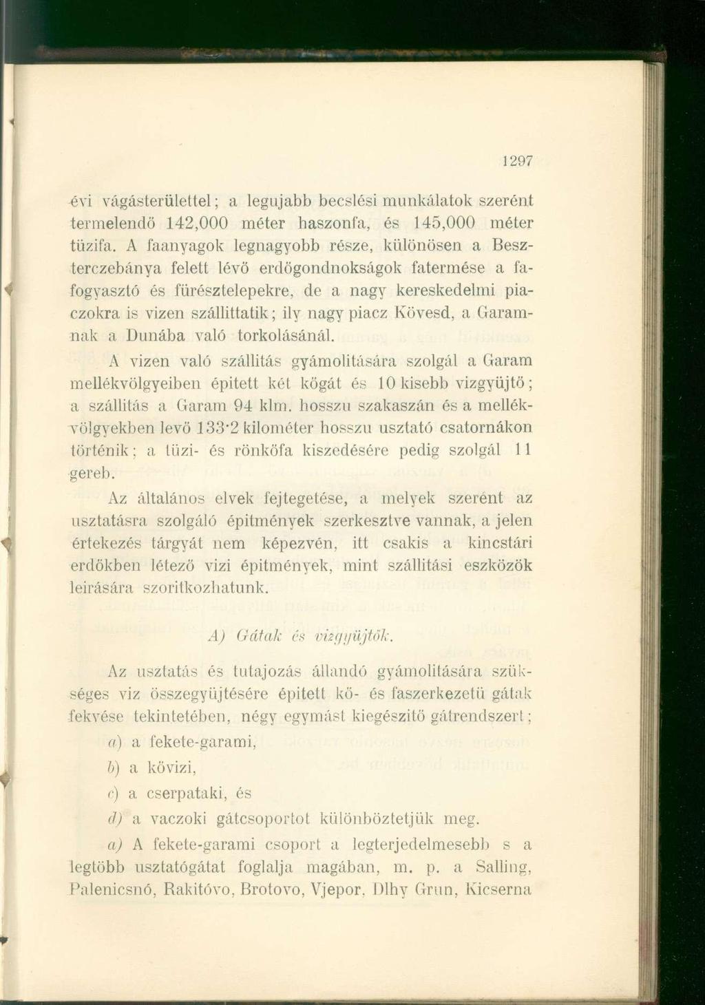 297 évi vágásterülettel; a legújabb becslési munkálatok szerént termelendő 42,000 méter haszonfa, és 45,000 méter tűzifa.
