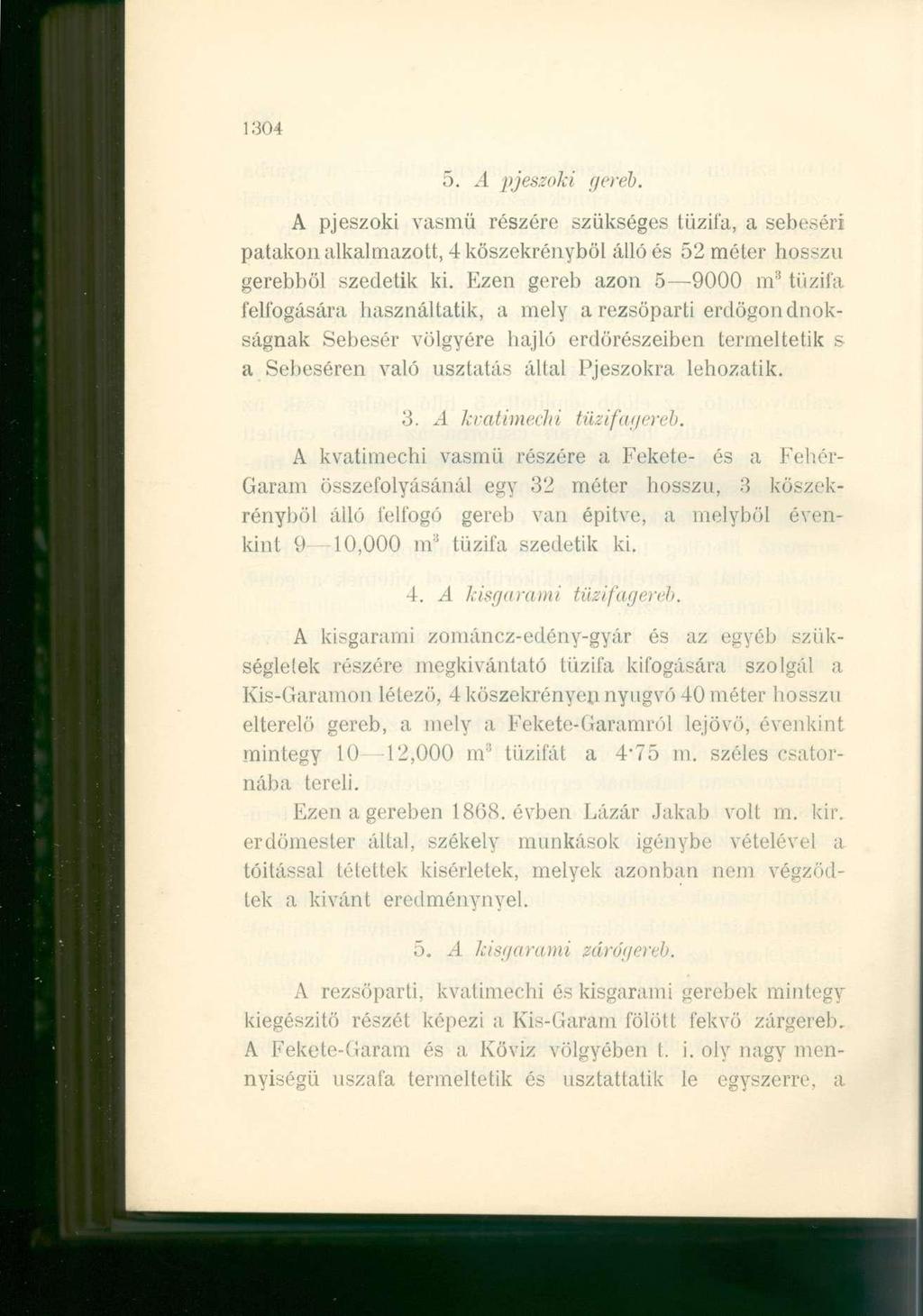 304 5..4 pjeszoki gereb. A pjeszoki vasmű részére szükséges tűzifa, a sebeséri patakon alkalmazott, 4 köszekrényböl álló és 52 méter hosszú gerebböl szedetik ki. Ezen gereb azon 5 9000 nr!
