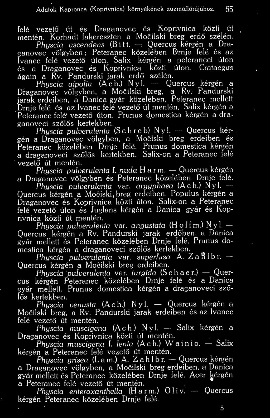 Prunus domestica kérgén a draganoveci szls kertekben. Physcia pulverulenta (Schreb) Nyl. Quercus kérgén a Draganovec völgyben, a Mociski breg erdeiben és Peteranec közelében Drnje felé.