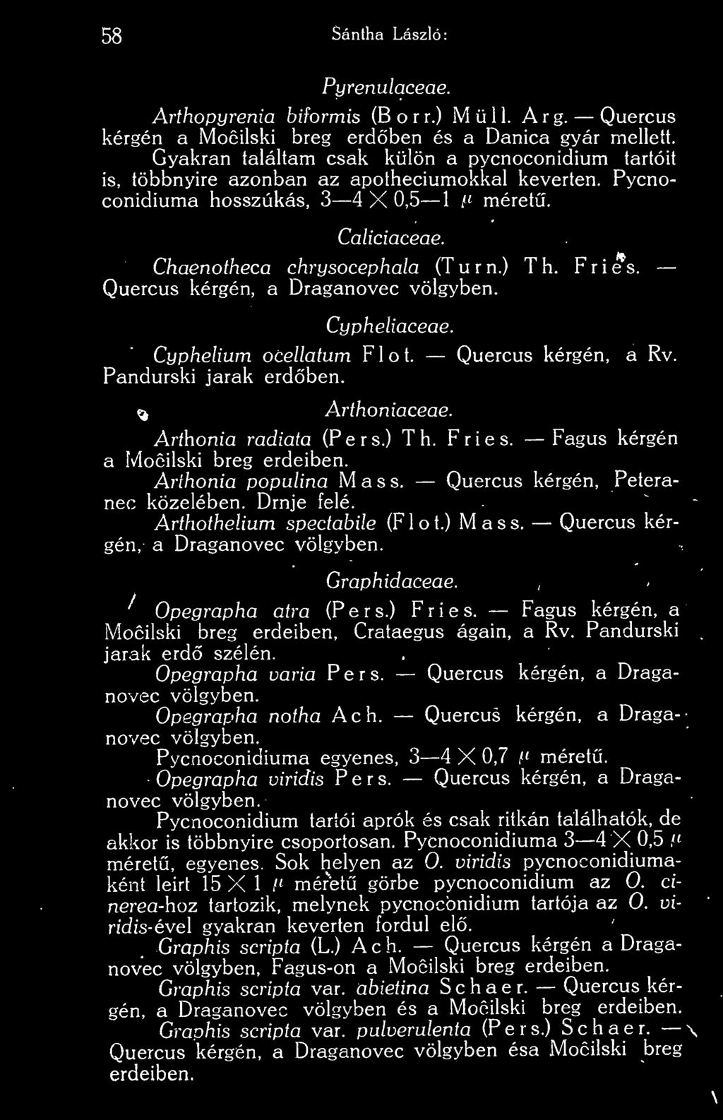 ) Th. Frie's. Quercus kérgén, a Draganovec Cypheliaceae. Quercus kérgén, a Rv. erdben. Cyphelmm ocellatum F 1 o t. Pandurski jarak <^ Arthoniaceae. Arthonia radiata (Pers.) Th. Fries.