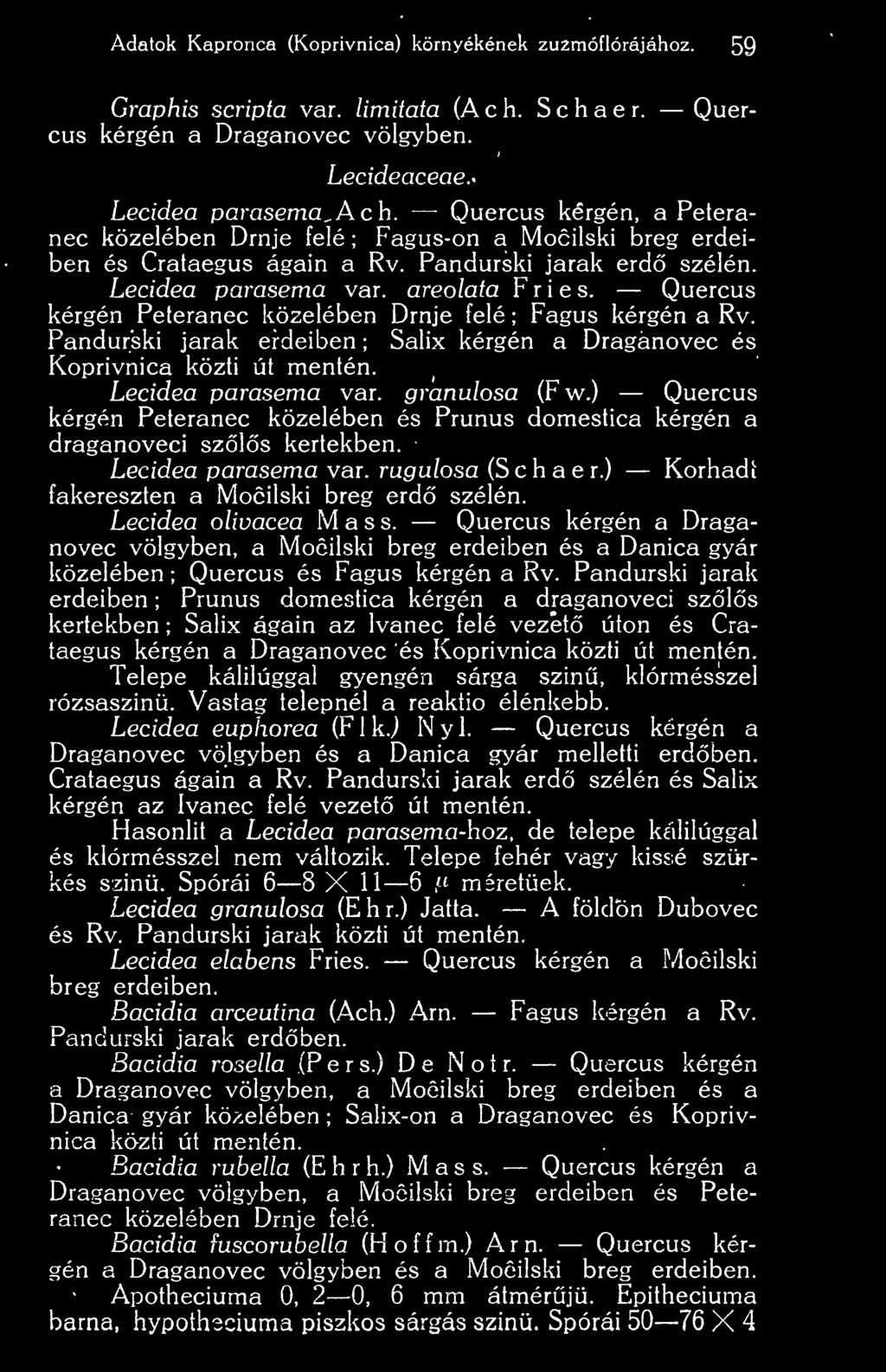 Quercus kérgén Peteranec közelében Drnje felé ; Fagus kérgén a Rv. Pandurski jarak erdeiben ; Salix kérgén a Draganovec és Koprivnica közti út mentén. Lecidea parasema var. granulosa (Fw.