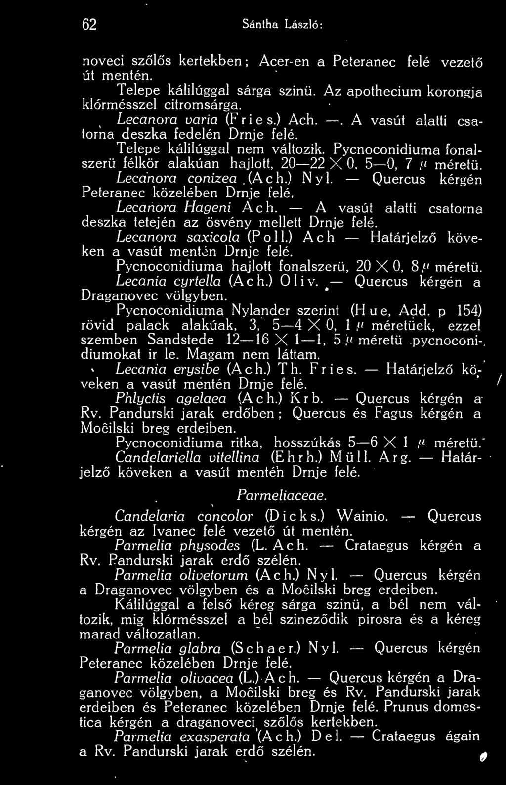 Quercus kérgén Peteranec közelében Drnje felé. Lecanora Hageni Ach. A vasút alatti csatorna deszka tetején az ösvény mellett Drnje felé. Lecanora saxicola (Poll.