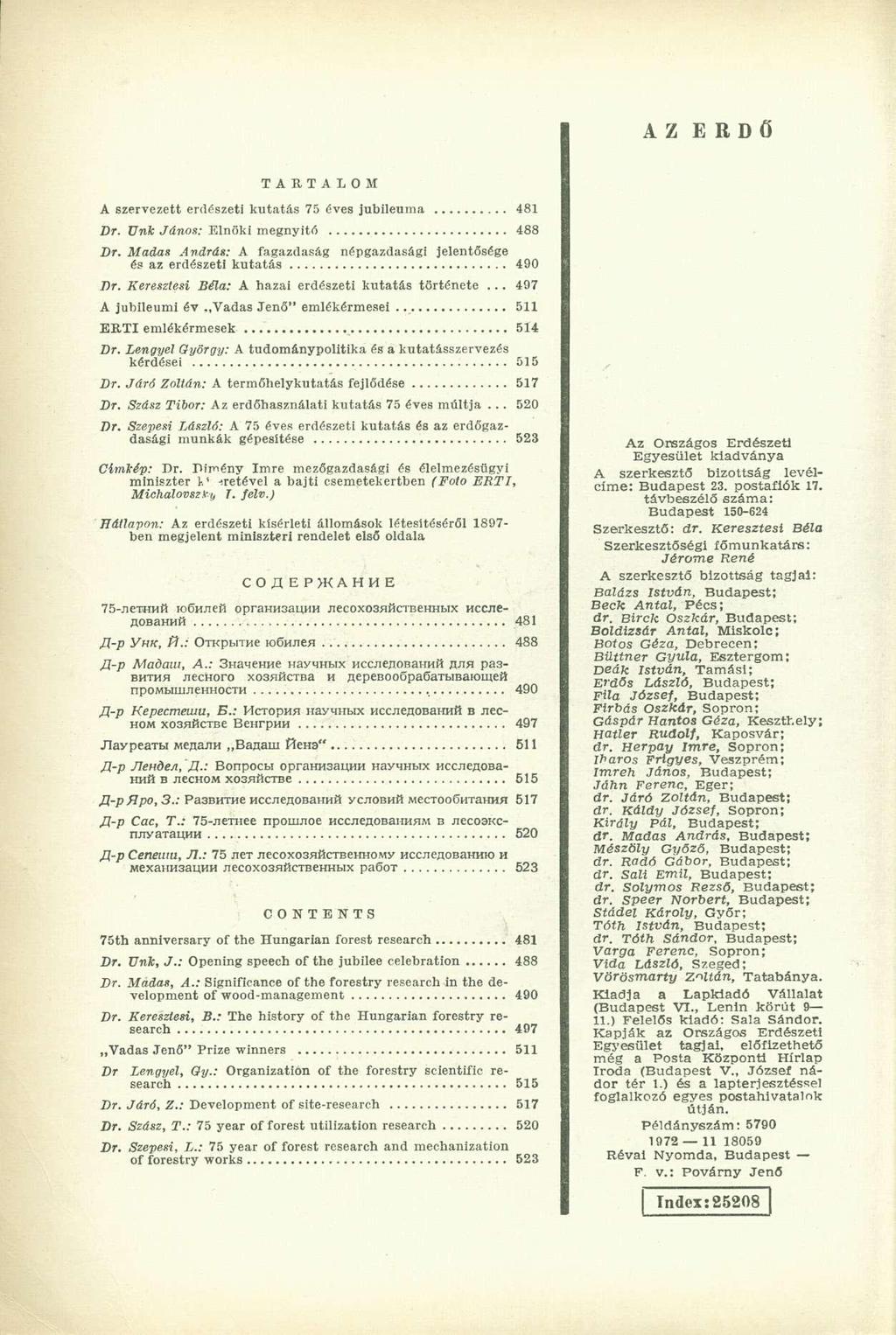 AZ ERDŐ T A R T A L O M A szervezett erdészeti kutatás 75 éves jubileuma 481 Dr. ünk János: Elnöki megnyitó 488 Dr. Madas András: A fagazdaság népgazdasági jelentősége és az erdészeti kutatás 490 Dr.