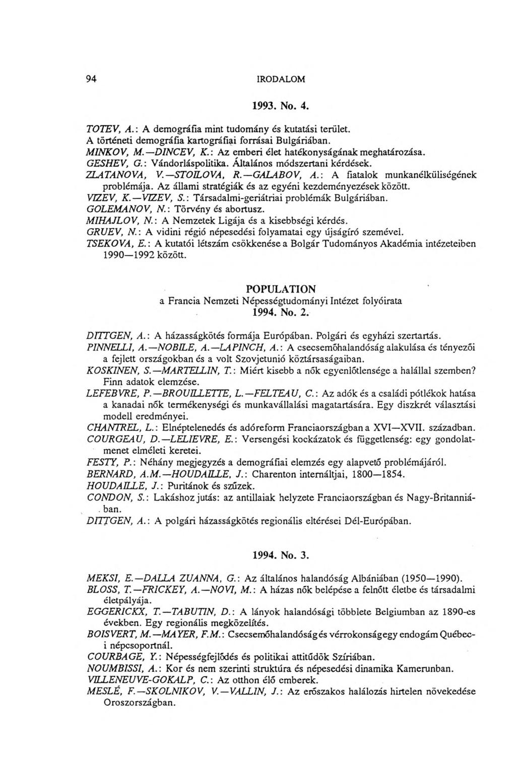 94 IRODALOM 1993. No. 4. TOTEV, A. : A demográfia mint tudomány és kutatási terület. A történeti demográfia kartográfiai forrásai Bulgáriában. M1NKOV, M. DINCEV, K.
