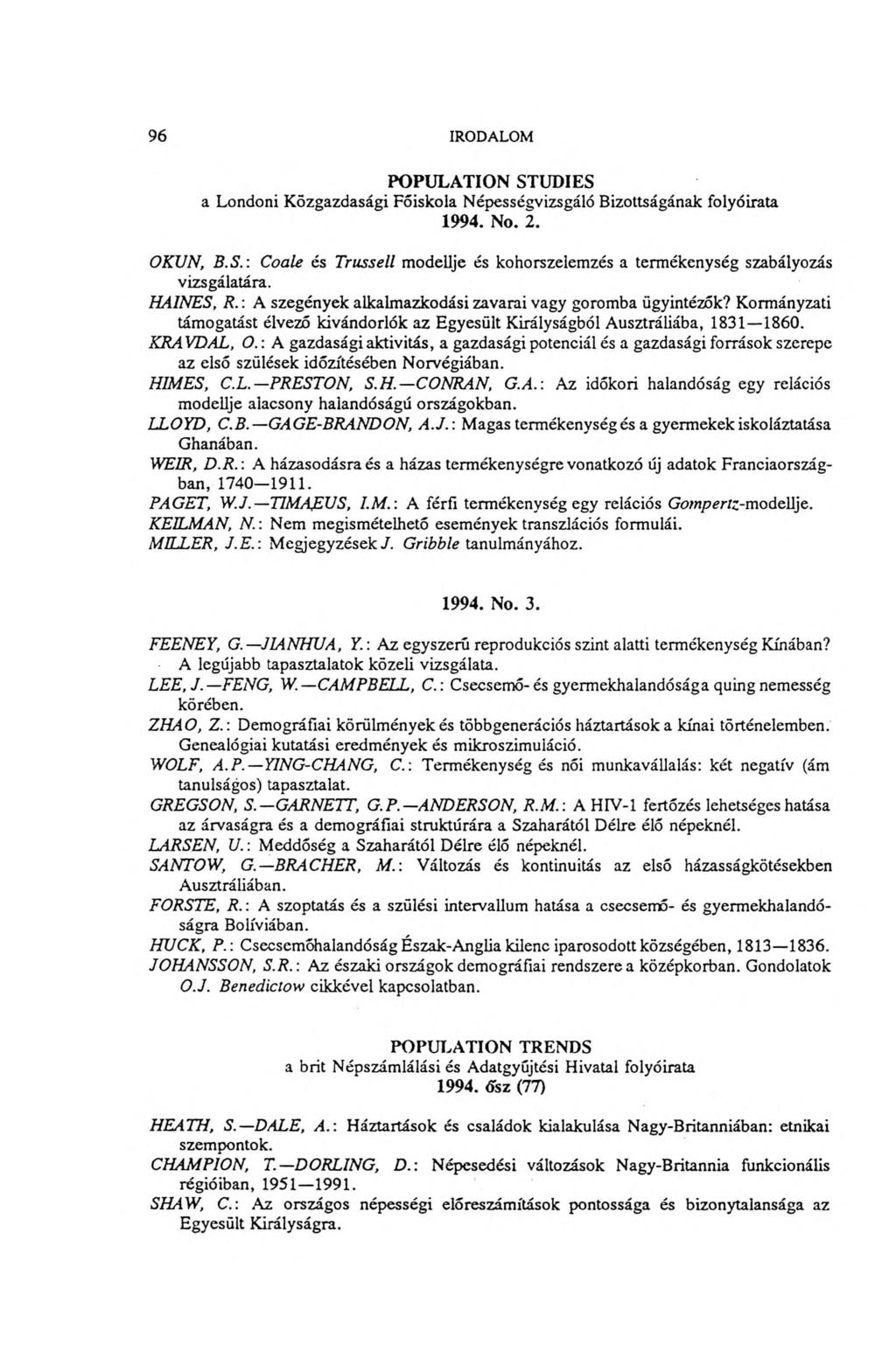 96 IRODALOM POPULATION STUDIES a Londoni Közgazdasági Főiskola Népességvizsgáló Bizottságának folyóirata 1994. No. 2. OKÚN, B.S.: Coale és Trussell modellje és kohorszelemzés a termékenység szabályozás vizsgálatára.