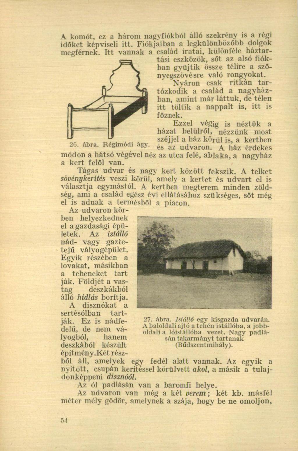 A komót, ez a három nagvfiókból álló szekrény is a régi időket képviseli itt. Fiókjaiban a legkülönbözőbb dolgok megférnek.