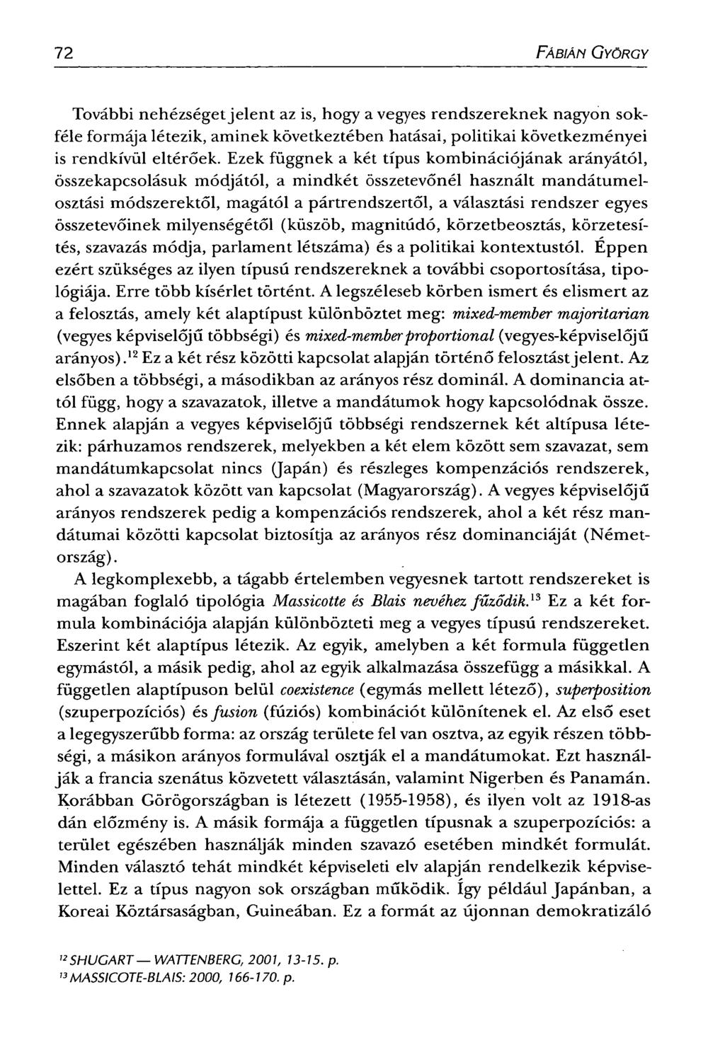 72 FÁBIÁN GYÖRGY További nehézséget jelent az is, hogy a vegyes rendszereknek nagyon sokféle formája létezik, aminek következtében hatásai, politikai következményei is rendkívül eltérőek.