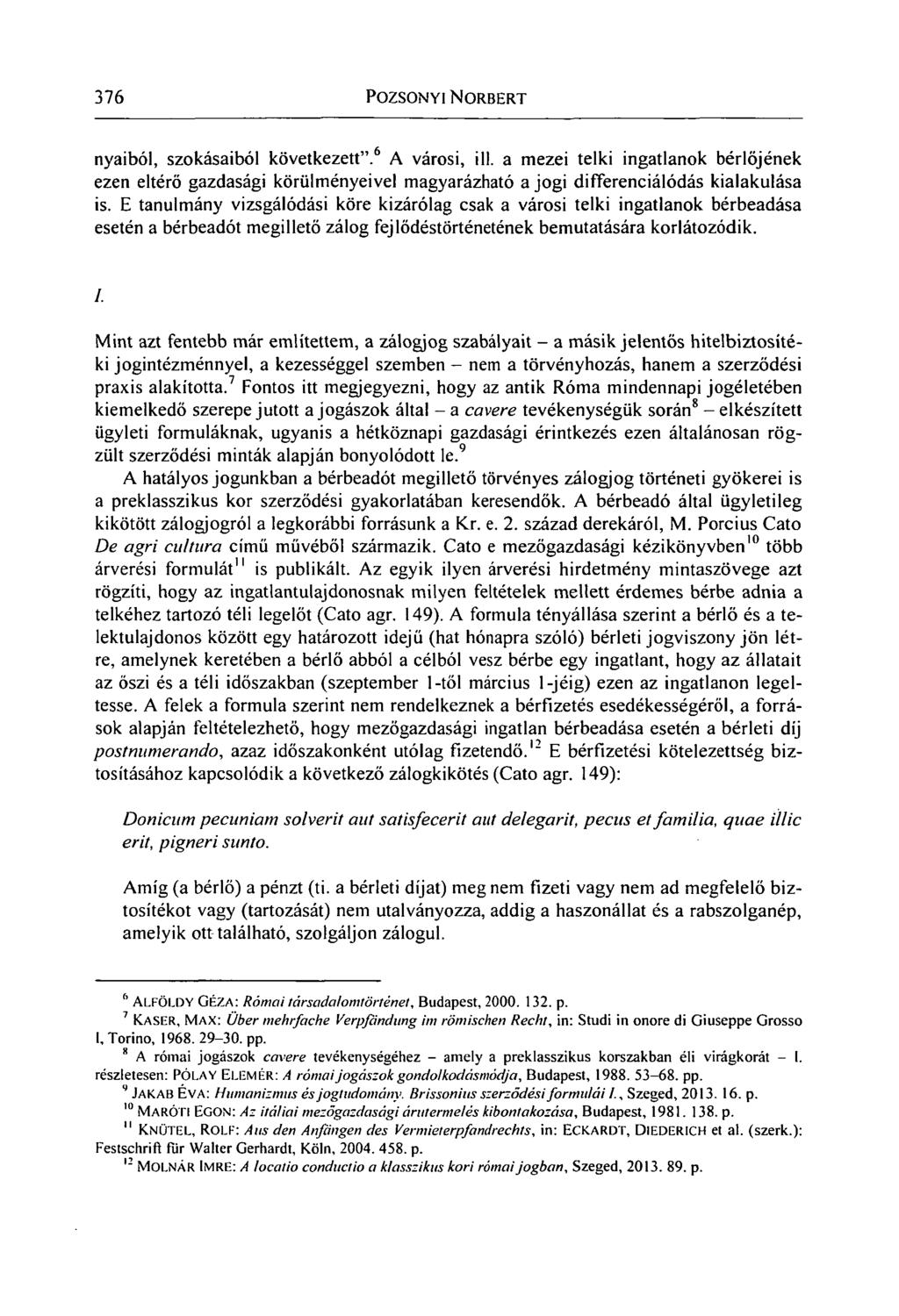 376 POZSONYI NORBERT nyaiból, szokásaiból következett". 6 A városi, ill. a mezei telki ingatlanok bérlőjének ezen eltérő gazdasági körülményeivel magyarázható a jogi differenciálódás kialakulása is.