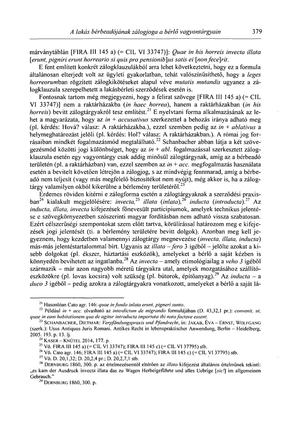 A lakás bérbeadójának zálogjoga a bérlő vagyontárgyain 379 márványtáblán [FIRA III 145 a) (= CIL VI 33747)]: Quae in his horreis invecta illata [erunt, pigniri eriint horreario sí quis pro
