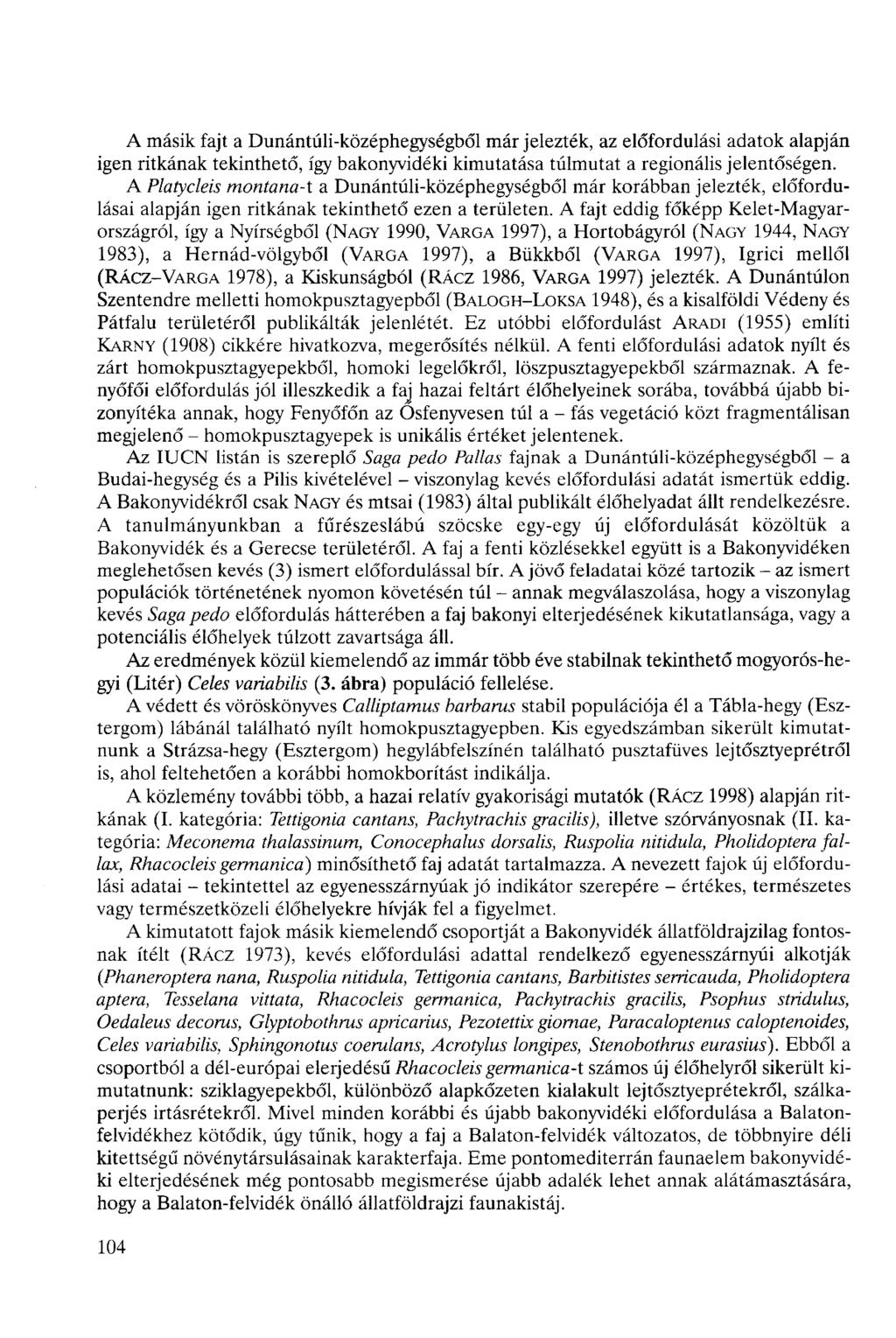 A másik fajt a Dunántúli-középhegységből már jelezték, az előfordulási adatok alapján igen ritkának tekinthető, így bakonyvidéki kimutatása túlmutat a regionális jelentőségen.