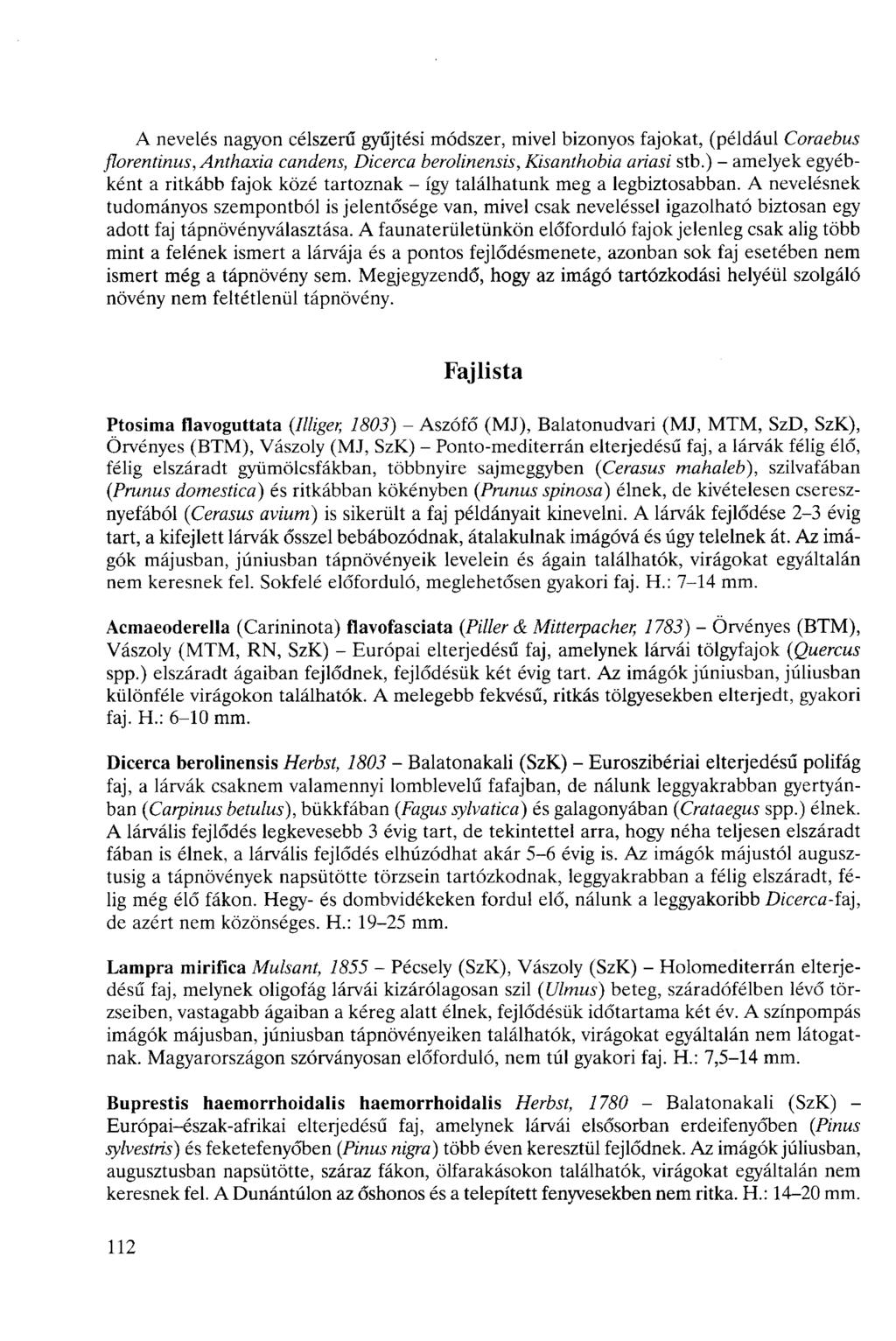 A nevelés nagyon élszerű gyűjtési módszer, mivel bizonyos fajokat, (például Coraebus florentinus, Anthaxia andens, Diera berolinensis, Kisanthobia ariasi stb.