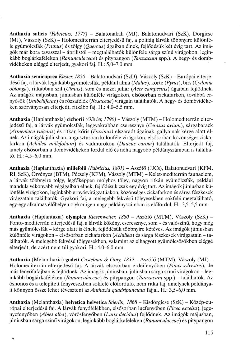 Anthaxia Saliis (Fabriius, 777) - Balatonakaii (MJ), Balatonudvari (SzK), Dörgise (MJ), Vászoly (SzK) - Holomediterrán elterjedésű faj, a polifág lárvák többnyire különféle gyümölsfák (Prunus) és