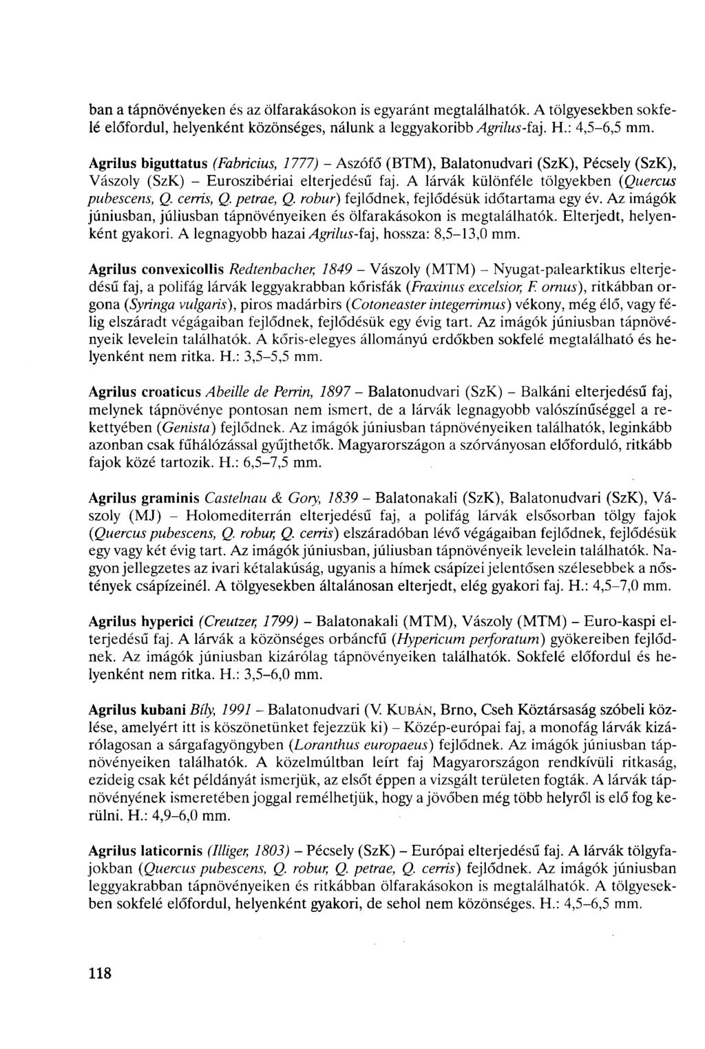 ban a tápnövényeken és az ölfarakásokon is egyaránt megtalálhatók. A tölgyesekben sokfelé előfordul, helyenként közönséges, nálunk a leggyakoribb Agrilus-faj. H.: 4,5-6,5 mm.