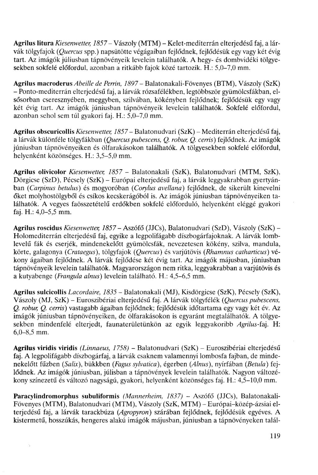 Agrilus litura Kiesenwetter, 857- Vászoly (MTM) - Kelet-mediterrán elterjedésű faj, a lárvák tölgyfajok (Querus spp.) napsütötte végágaiban fejlődnek, fejlődésük egy vagy két évig tart.