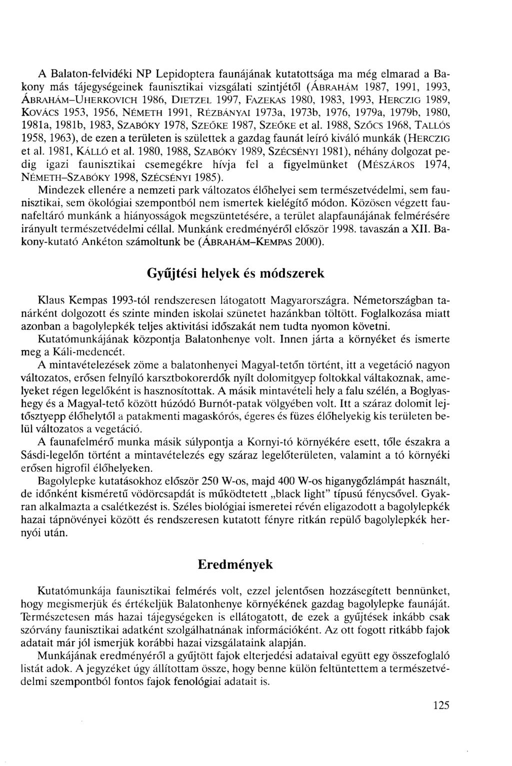 A Balaton-felvidéki NP Lepidoptera faunájának kutatottsága ma még elmarad a Bakony más tájegységeinek faunisztikai vizsgálati szintjétől (ÁBRAHÁM 987, 99, 993, ÁBRAHÁM-UHERKOVICH 986, DIETZEL 997,