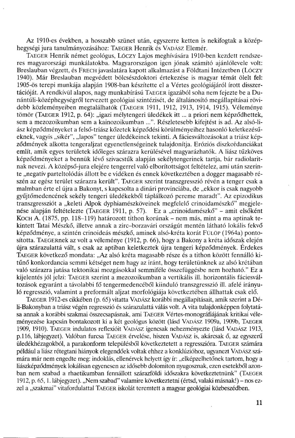 Az 90-es években, a hosszabb szünet után, egyszerre ketten is nekifogtak a középhegységi jura tanulmányozásához: TAEGER Henrik és VADÁSZ Elemér.