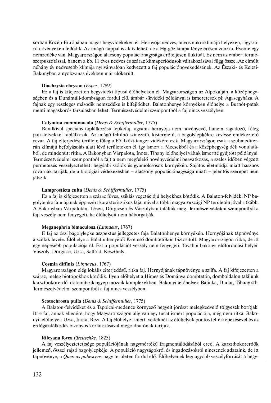 sorban Közép-Európában magas hegyvidékeken él. Hernyója nedves, hűvös mikroklímájú helyeken, lágyszárú növényeken fejlődik. Az imágó nappal is aktív lehet, de a Hg-gőz lámpa fénye erősen vonzza.
