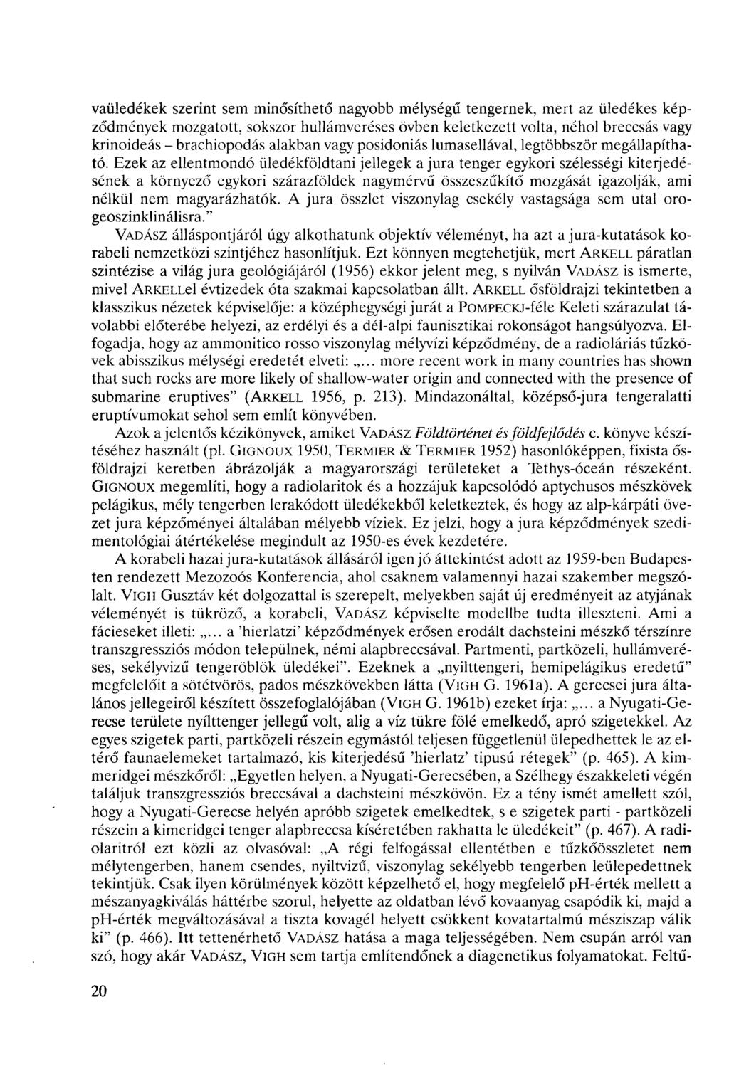 vaüledékek szerint sem minősíthető nagyobb mélységű tengernek, mert az üledékes képződmények mozgatott, sokszor hullámveréses övben keletkezett volta, néhol bresás vagy krinoideás - brahiopodás