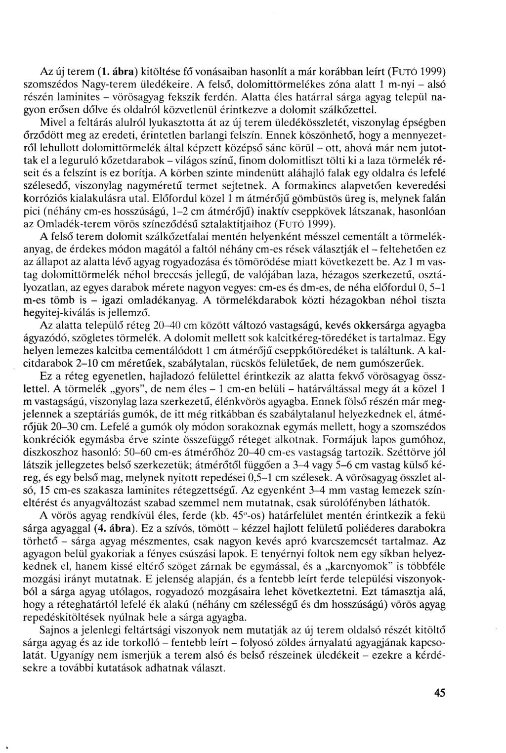 Az új terem (. ábra) kitöltése fő vonásaiban hasonlít a már korábban leírt (FUTÓ 999) szomszédos Nagy-terem üledékeire.