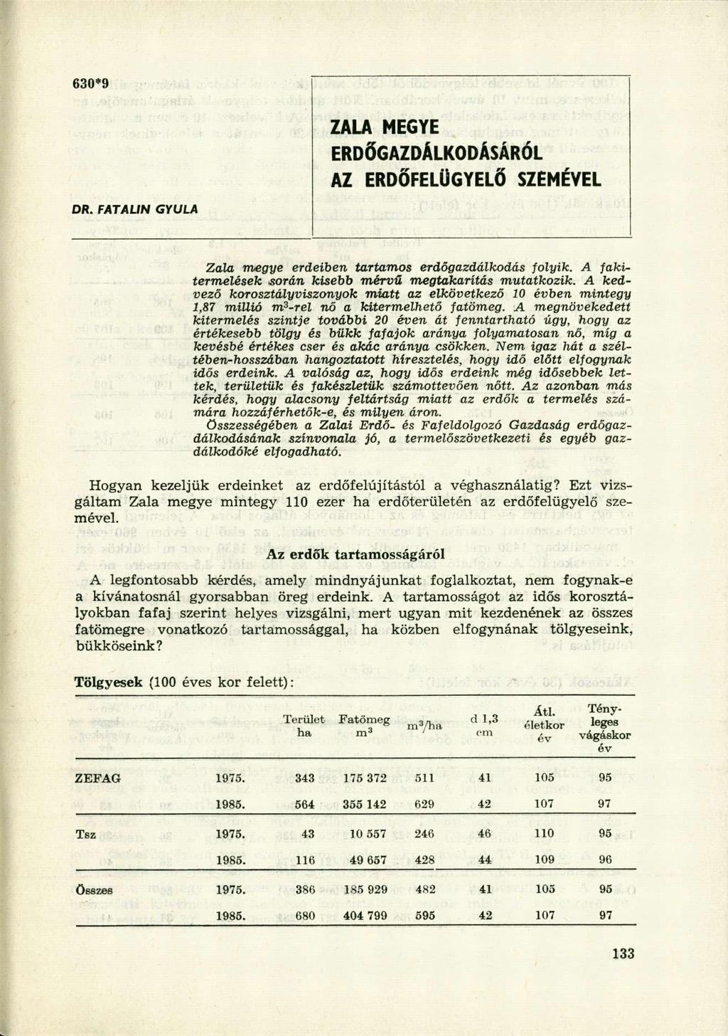 630*9 ZALA MEGY E ERDŐGAZDÁLKODÁSÁRÓL AZ ERDŐFELÜGYEL Ő SZEMÉVE L DR. FAT ALIN GYULA Zala megye erdeiben tartamos erdőgazdálkodás folyik. A fakitermelések során kisebb mérvű megtakarítás mutatkozik.