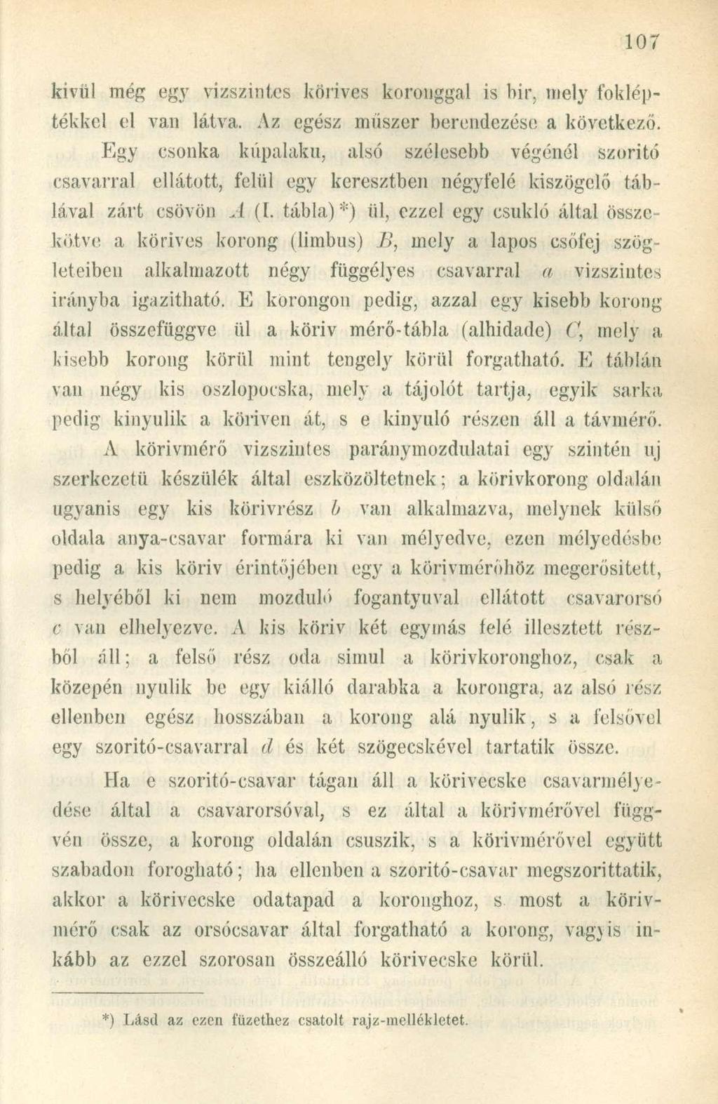 kivül még egy vízszintes köríves koronggal is bír, mely fokléptékkel el van látva. Az egész műszer berendezése a következő.