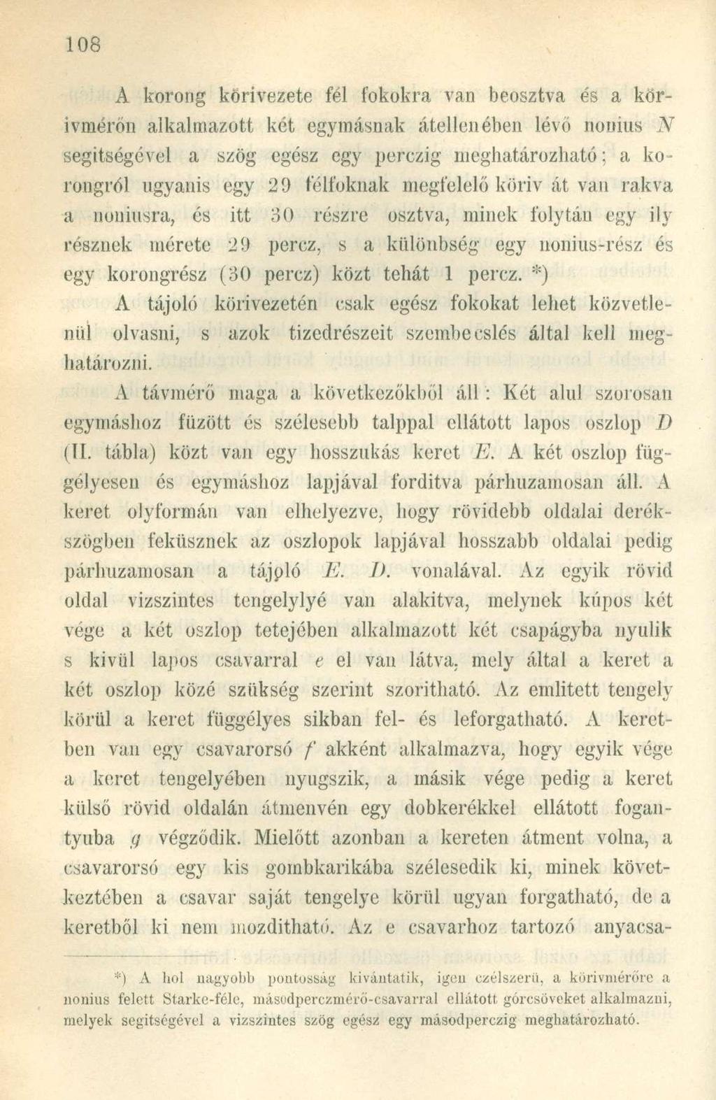 A korong körivezete fél fokokra van beosztva és a körivmérón alkalmazott két egymásnak átellenében lévő nonius N segítségével a szög egész egy perczig meghatározható; a korongról ugyanis egy 29