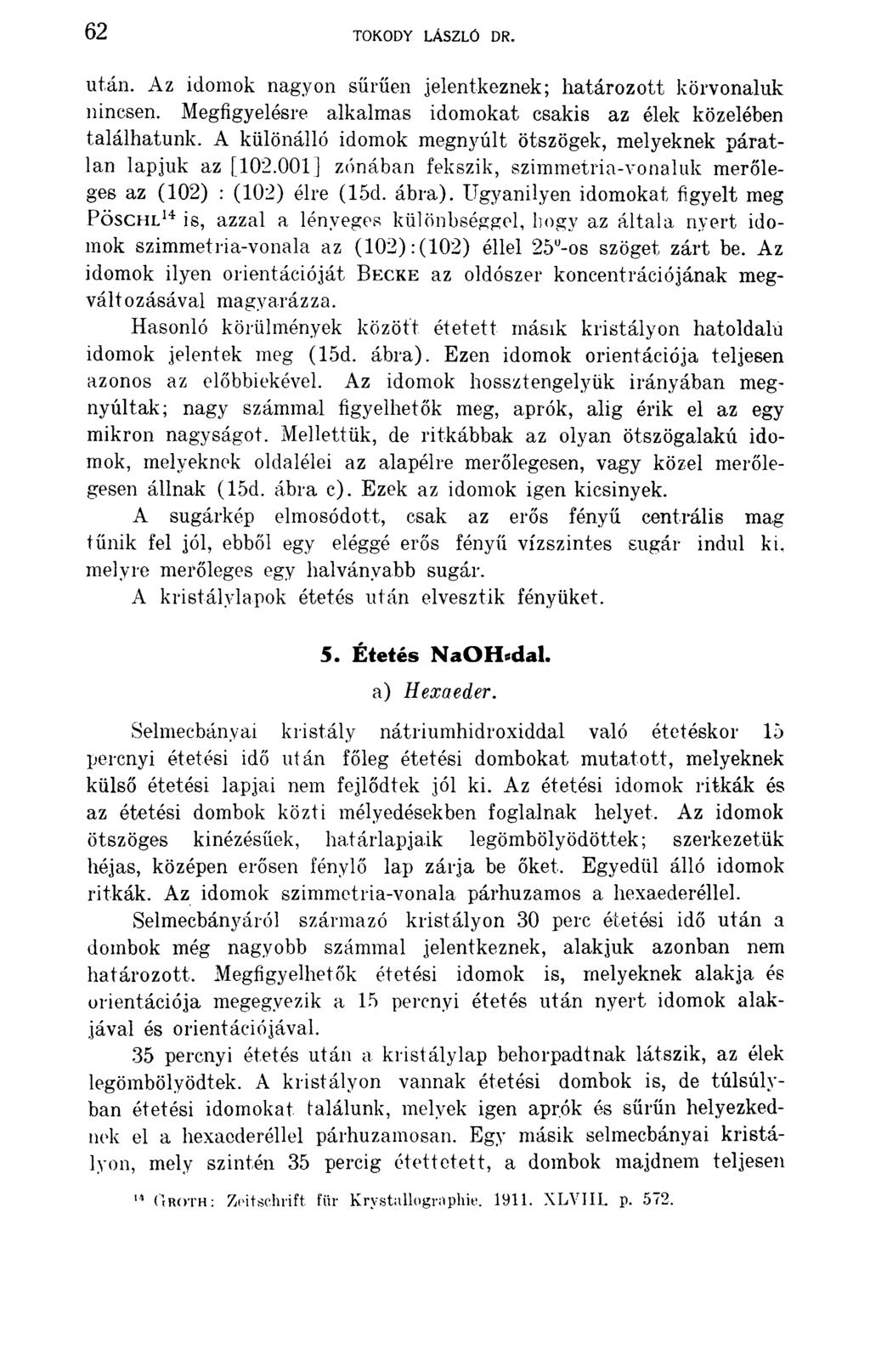 62 TOKODY LÁSZLÓ DR. után. Az idomok nagyon sűrűén jelentkeznek; határozott körvonaluk nincsen. Megfigyelésre alkalmas idomokat csakis az élek közelében találhatunk.