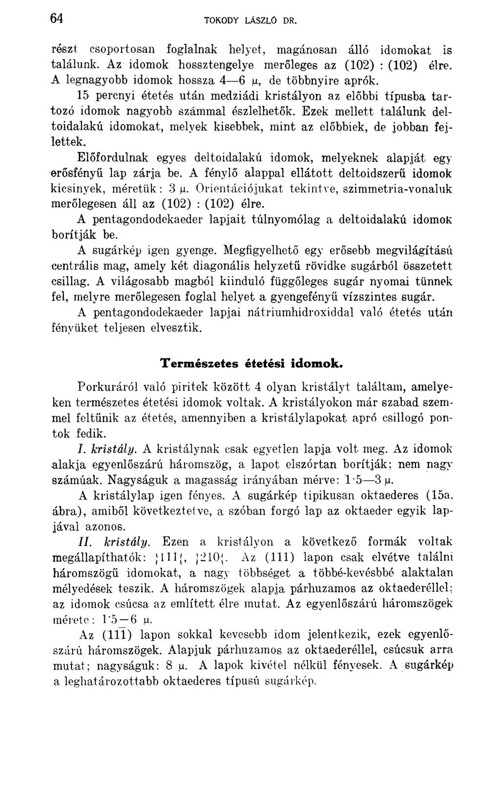 64 TOKODY LÁSZLÓ DR. részt csoportosan foglalnak helyet, magánosan álló idomokat is találunk. Az idomok hossztengelye merőleges az (102) : (102) élre.