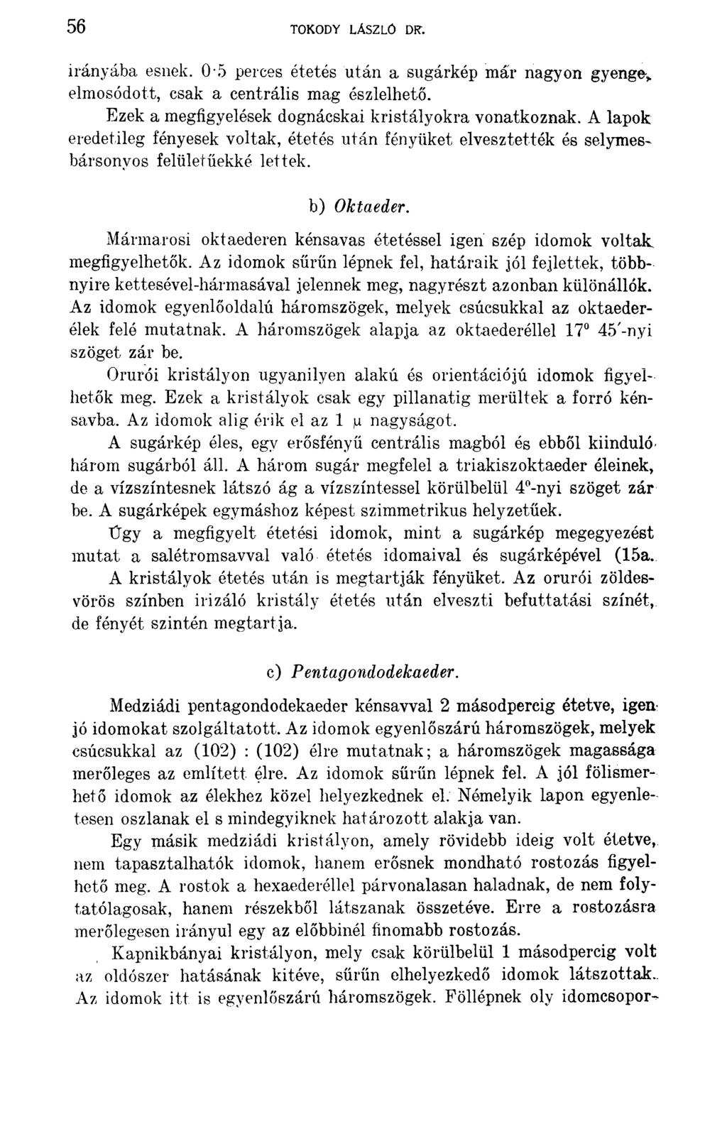 56 TOKODY LÁSZLÓ DR. irányába esnek. 0 5 perces étetés után a sugárkép már nagyon gyenge-* elmosódott, csak a centrális mag észlelhető. Ezek a megfigyelések dognácskai kristályokra vonatkoznak.