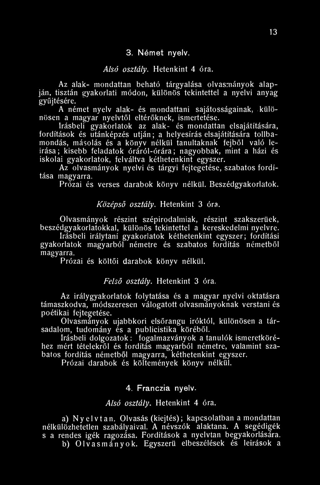 13 3. Német nyelv. Alsó osztály. Hetenkint 4 óra. Az alak- mondattan beható tárgyalása olvasmányok alapján, tisztán gyakorlati módon, különös tekintettel a nyelvi anyag gyűjtésére.