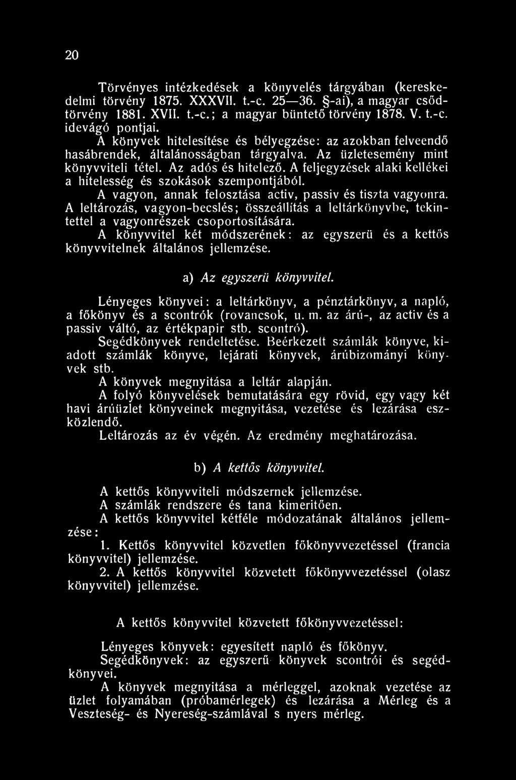20 Törvényes intézkedések a könyvelés tárgyában (kereskedelmi törvény 1875. XXXVII. t.-c. 25 36. -ai), a magyar csődtörvény 1881. XVII. t.-c.; a magyar büntetőtörvény 1878. V. t.-c. idevágó pontjai.