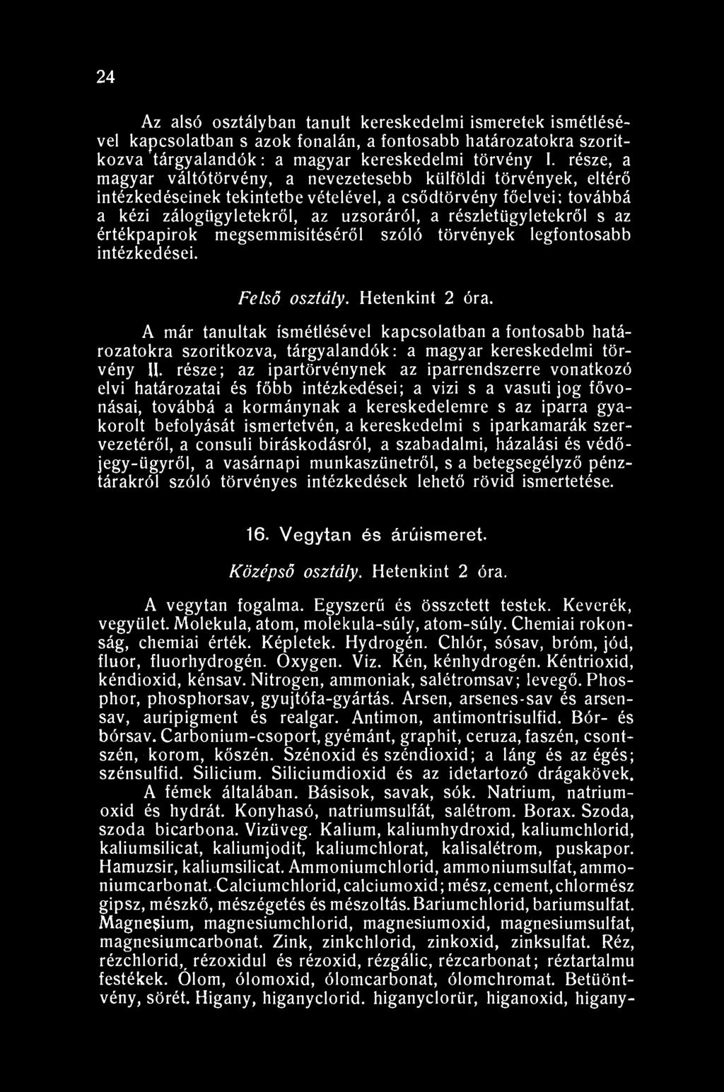 24 Az alsó osztályban tanult kereskedelmi ismeretek ismétlésével kapcsolatban s azok fonalán, a fontosabb határozatokra szorítkozva tárgyalandók: a magyar kereskedelmi törvény I.