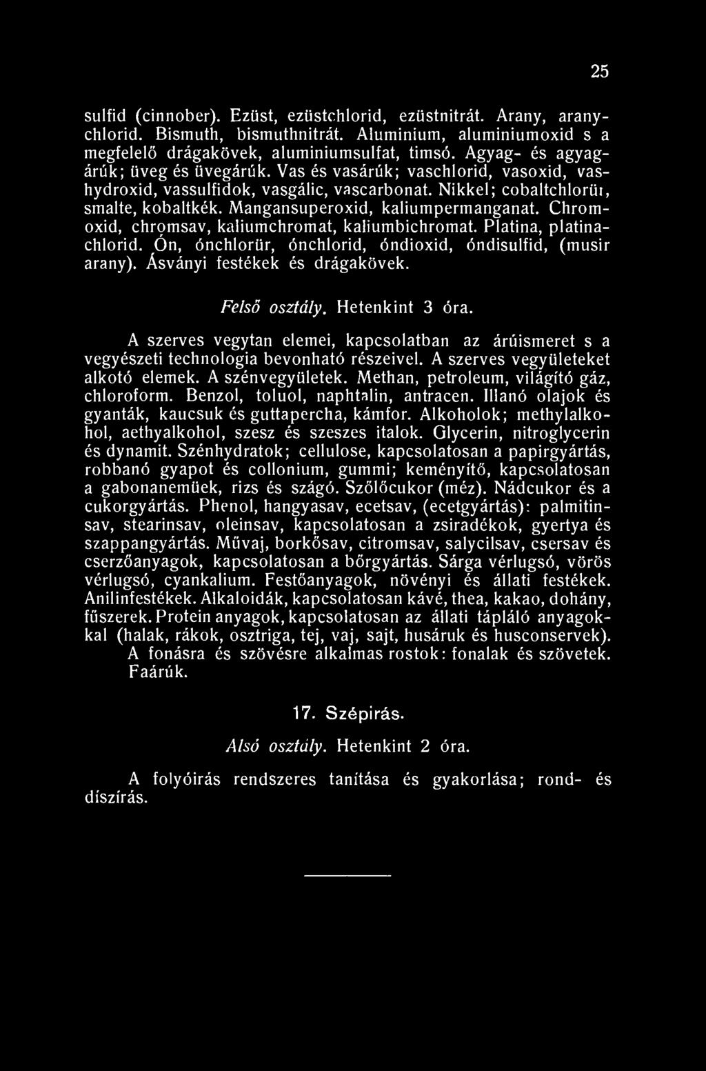 25 sulfid (cinnober). Ezüst, ezíistchlorid, ezüstnitrát. Arany, aranychlorid. Bismuth, bismuthnitrát. Aluminium, alumíniumoxid s a megfelelő drágakövek, aluminiumsulfat, timsó.