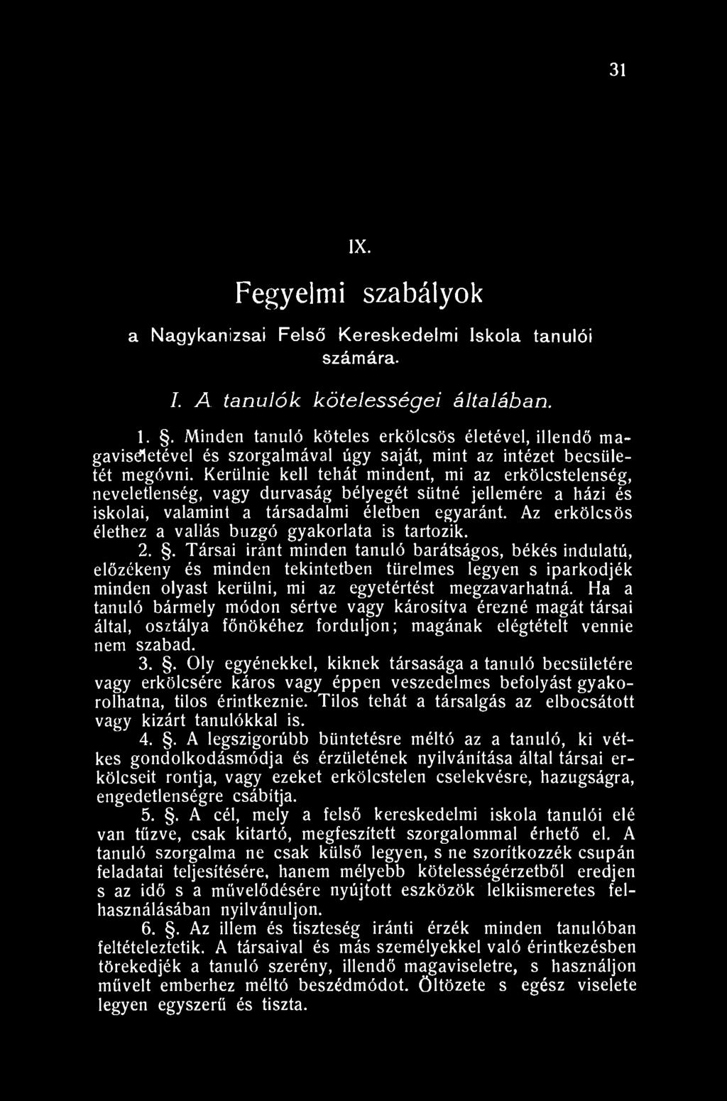 31 IX. Fegyelmi szabályok a Nagykanizsai Felső Kereskedelmi Iskola tanulói számára. I. A tanulók kötelességei általában. 1.