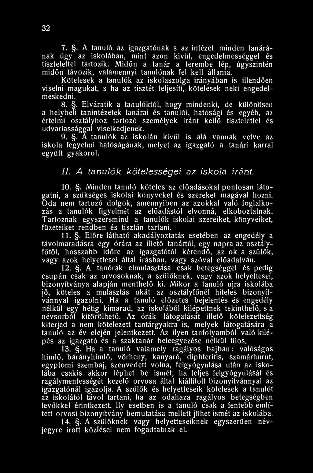 32 7.. A tanuló az igazgatónak s az intézet minden tanárának úgy az iskolában, mint azon kivüi, engedelmességgel és tisztelettel tartozik.