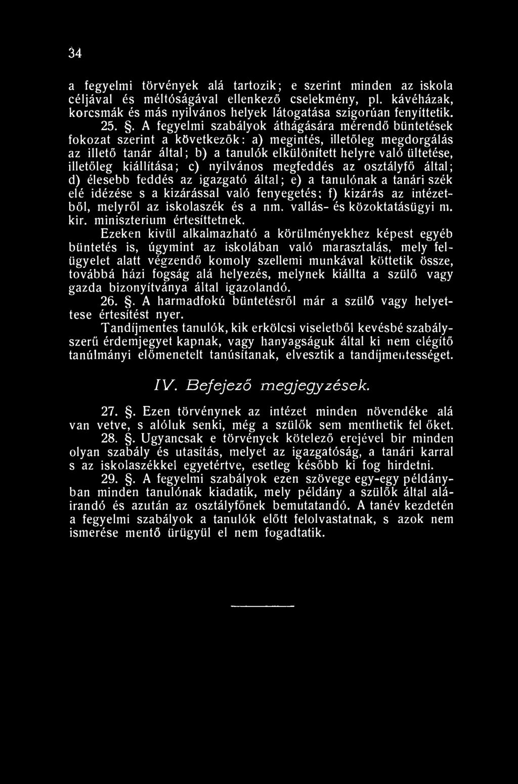 34 a fegyelmi törvények alá tartozik; e szerint minden az iskola céljával és méltóságával ellenkező cselekmény, pl. kávéházak, korcsmák és más nyilvános helyek látogatása szigorúan fenyíttetik. 25.