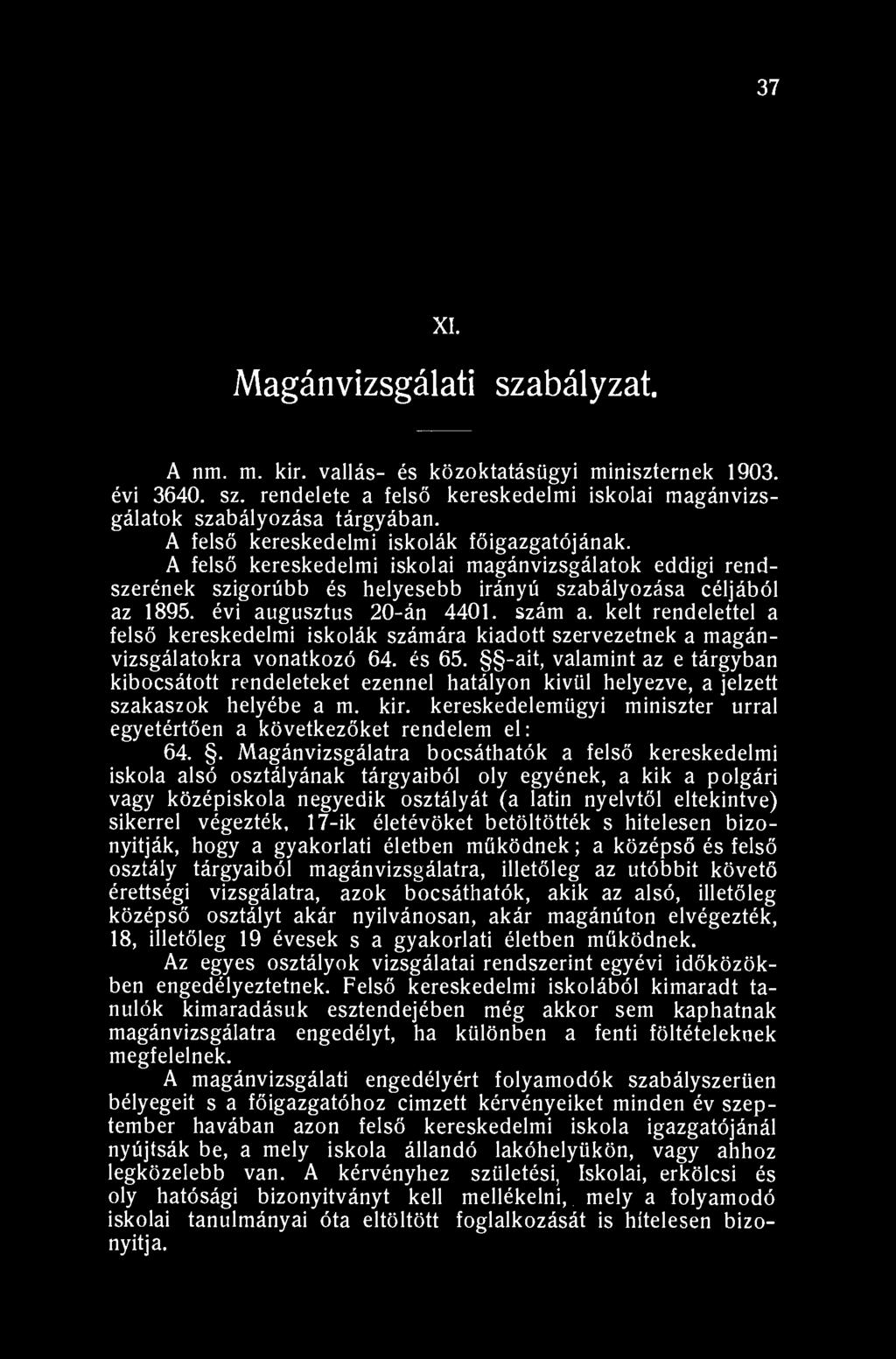37 XI. Magánvizsgálati szabályzat. A nm. m. kir. vallás- és közoktatásügyi miniszternek 1903. évi 3640. sz. rendelete a felső kereskedelmi iskolai magánvizsgálatok szabályozása tárgyában.