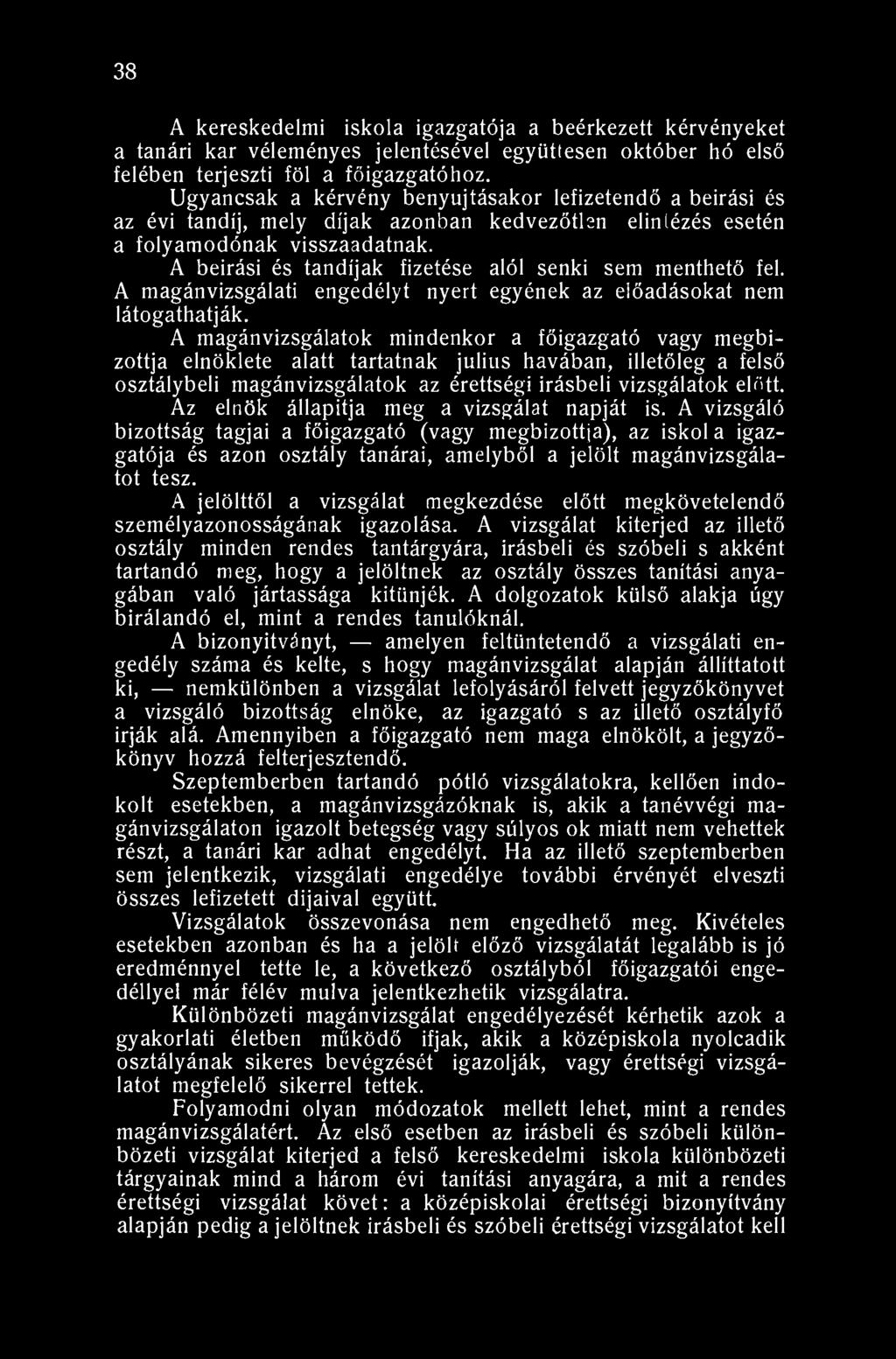 38 A kereskedelmi iskola igazgatója a beérkezett kérvényeket a tanári kar véleményes jelentésével együttesen október hó első felében terjeszti föl a főigazgatóhoz.