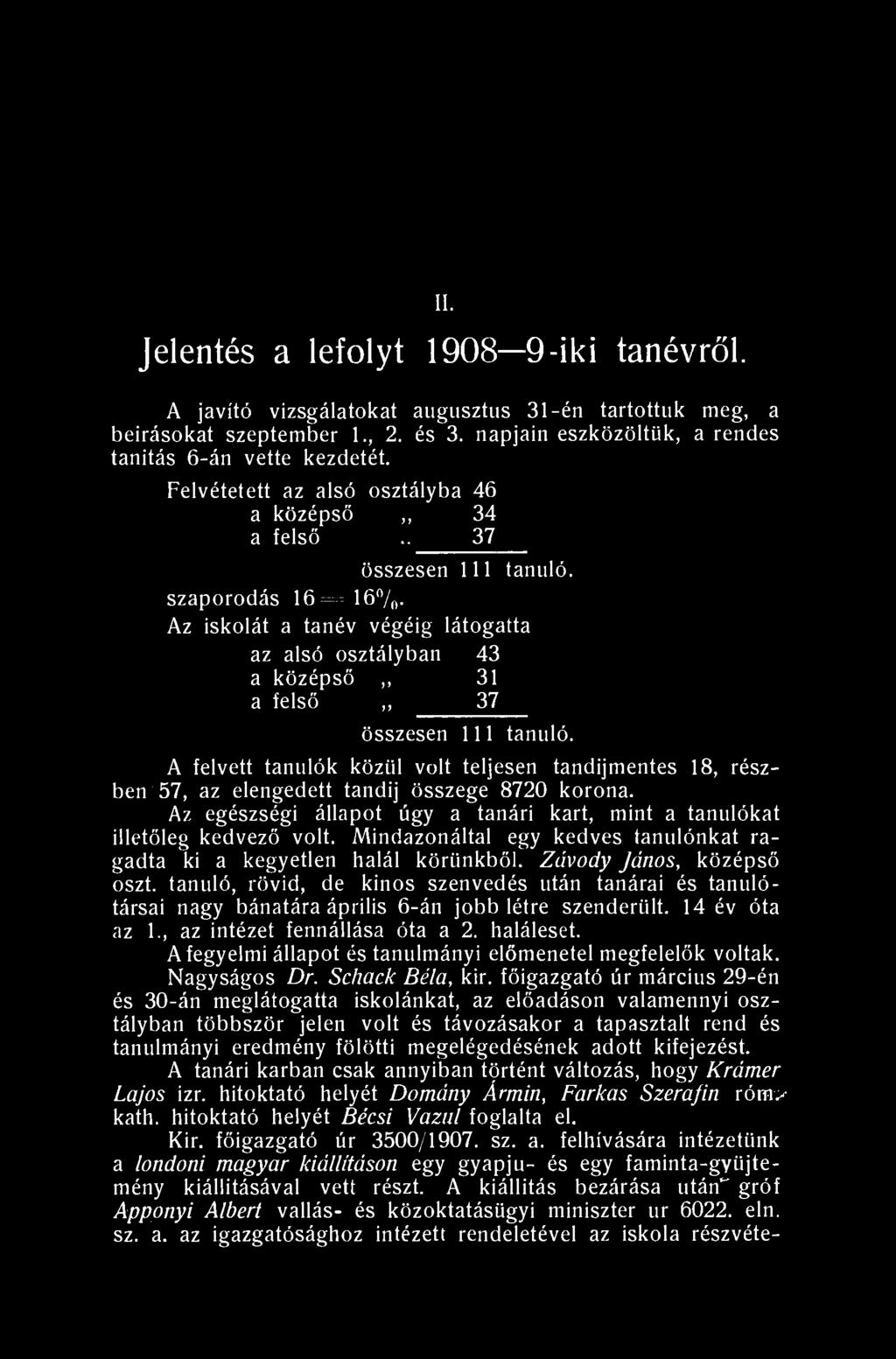 II. Jelentés a lefolyt 1908 9-iki tanévről. A javító vizsgálatokat augusztus 31-én tartottuk meg, a beírásokat szeptember 1., 2. és 3. napjain eszközöltük, a rendes tanítás 6-án vette kezdetét.