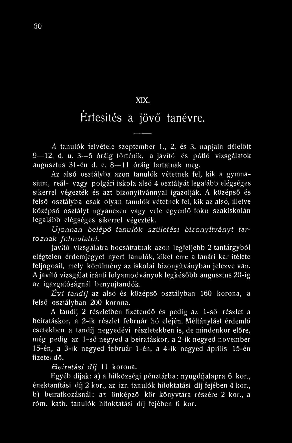 GO XIX. r Értesítés a jövő tanévre. A tanulók felvétele szeptember 1., 2. és 3. napjain délelőtt 9 12, d. u. 3 5 óráig történik, a javító és pótló vizsgálatok augusztus 31-én d. e.