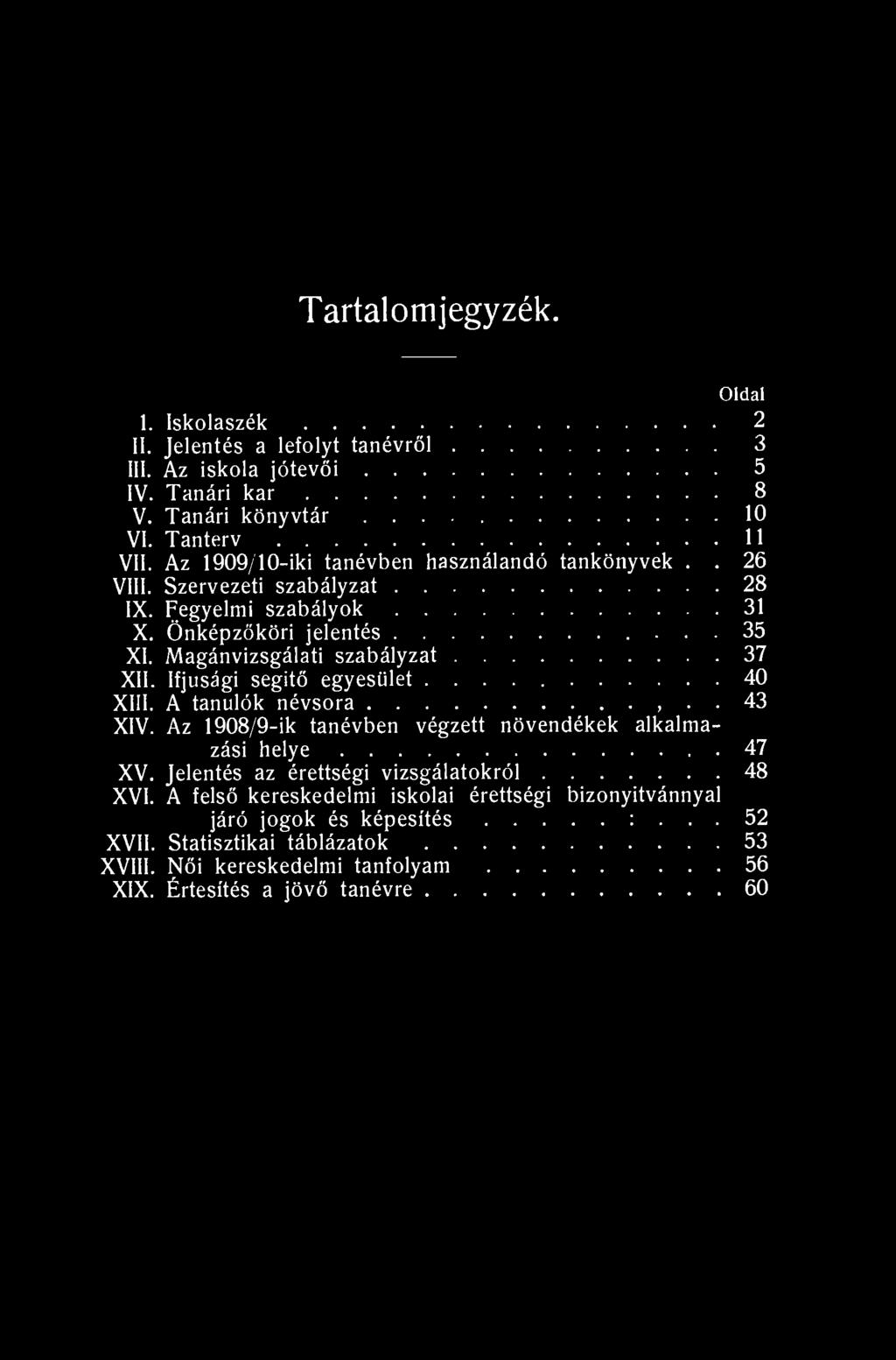 Tartalomjegyzék. Oldal 1. Iskolaszék 2 II. Jelentés a lefolyt tanévről 3 III. Az iskola jótevői 5 IV. Tanári kar 8 V. Tanári könyvtár 10 VI. Tanterv 11 VII.