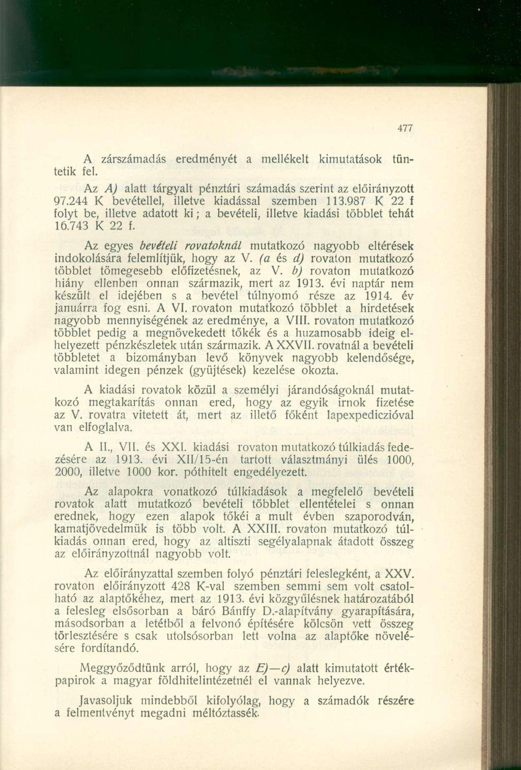 A zárszámadás eredményét a mellékelt kimutatások tüntetik el. Az A) alatt tárgyalt pénztári számadás szerint az előirányzott 97.244 bevétellel, illetve kiadással szemben 113.