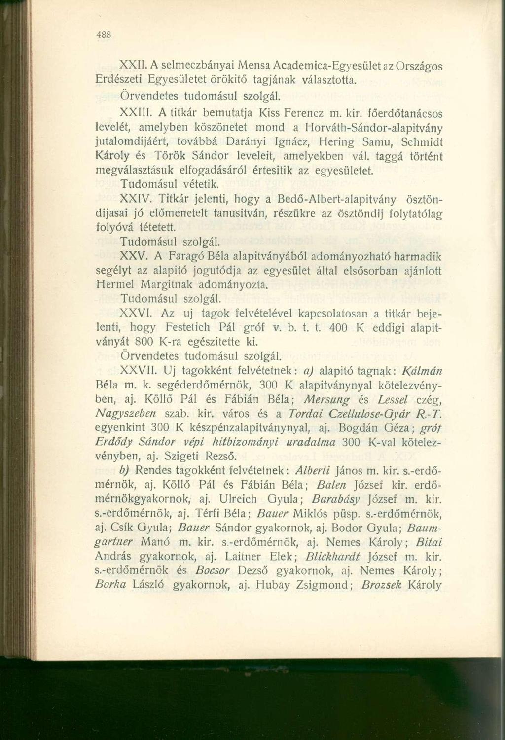 XXII. A selmeczbányai Mensa Academica-Egyesület az Országos Erdészeti Egyesületet örökítő tagjának választotta. Örvendetes tudomásul szolgál. XXIII. A titkár bemutatja iss Ferencz m. kir.