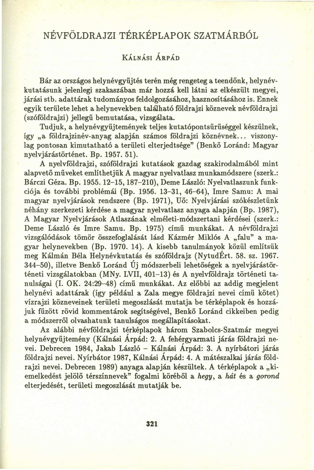 NÉVFÖLDRAJZI TÉRKÉPLAPOK SZATMÁRBÓL KÁLNÁSI ÁRPÁD Bár az országos helynévgyűjtés terén még rengeteg a teendőnk, hely névkutatásunk jelenlegi szakaszában már hozzá kell látni az elkészült megyei,